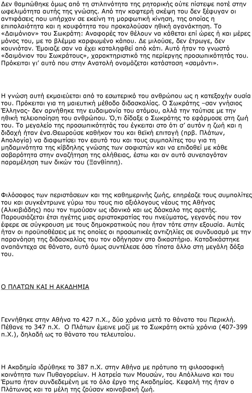 Το «Δαιµόνιον» του Σωκράτη: Αναφορές τον θέλουν να κάθεται επί ώρες ή και µέρες µόνος του, µε το βλέµµα καρφωµένο κάπου. Δε µιλούσε, δεν έτρωγε, δεν κουνιόταν. Έµοιαζε σαν να έχει καταληφθεί από κάτι.
