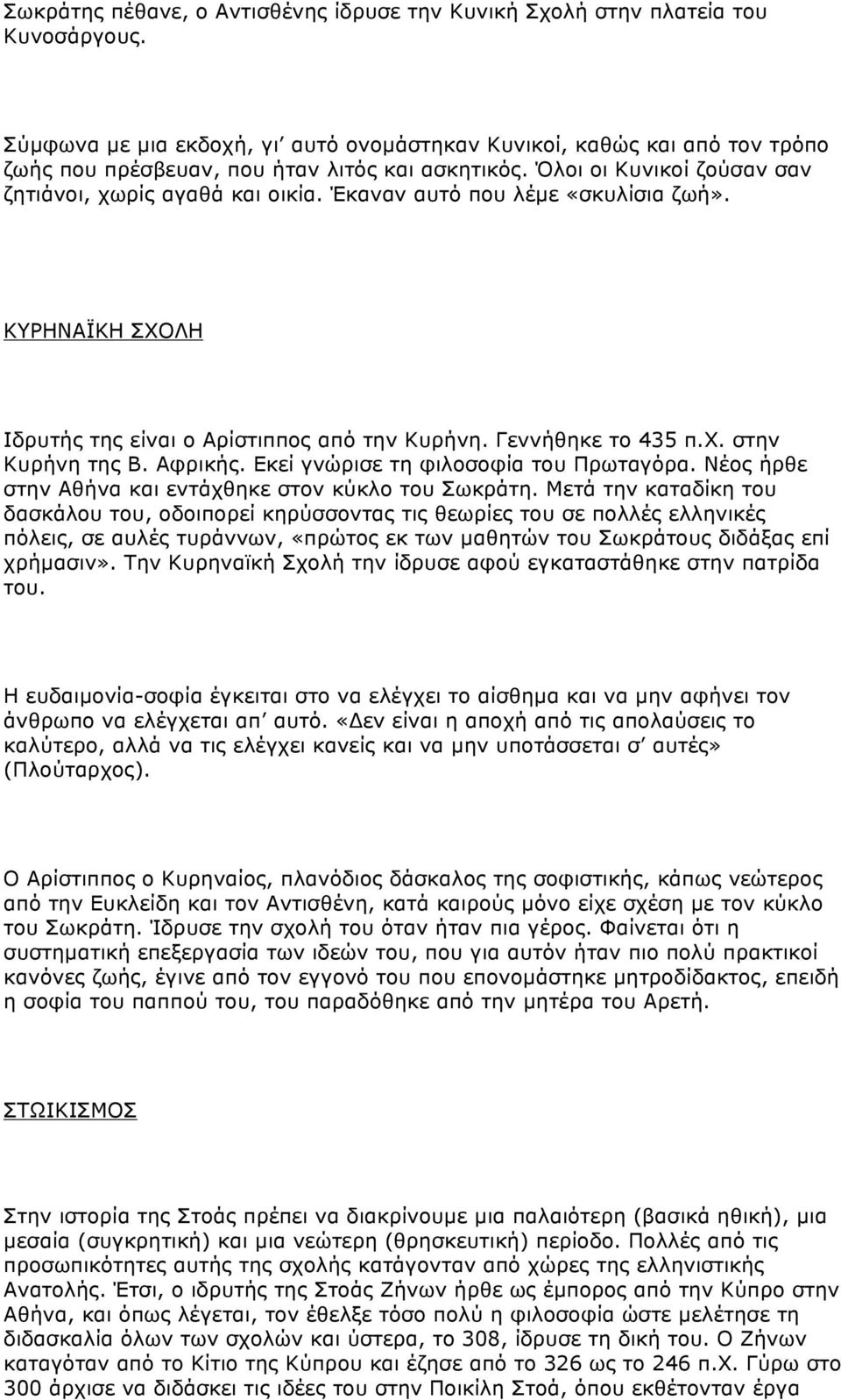 Έκαναν αυτό που λέµε «σκυλίσια ζωή». ΚΥΡΗΝΑΪΚΗ ΣΧΟΛΗ Ιδρυτής της είναι ο Αρίστιππος από την Κυρήνη. Γεννήθηκε το 435 π.χ. στην Κυρήνη της Β. Αφρικής. Εκεί γνώρισε τη φιλοσοφία του Πρωταγόρα.