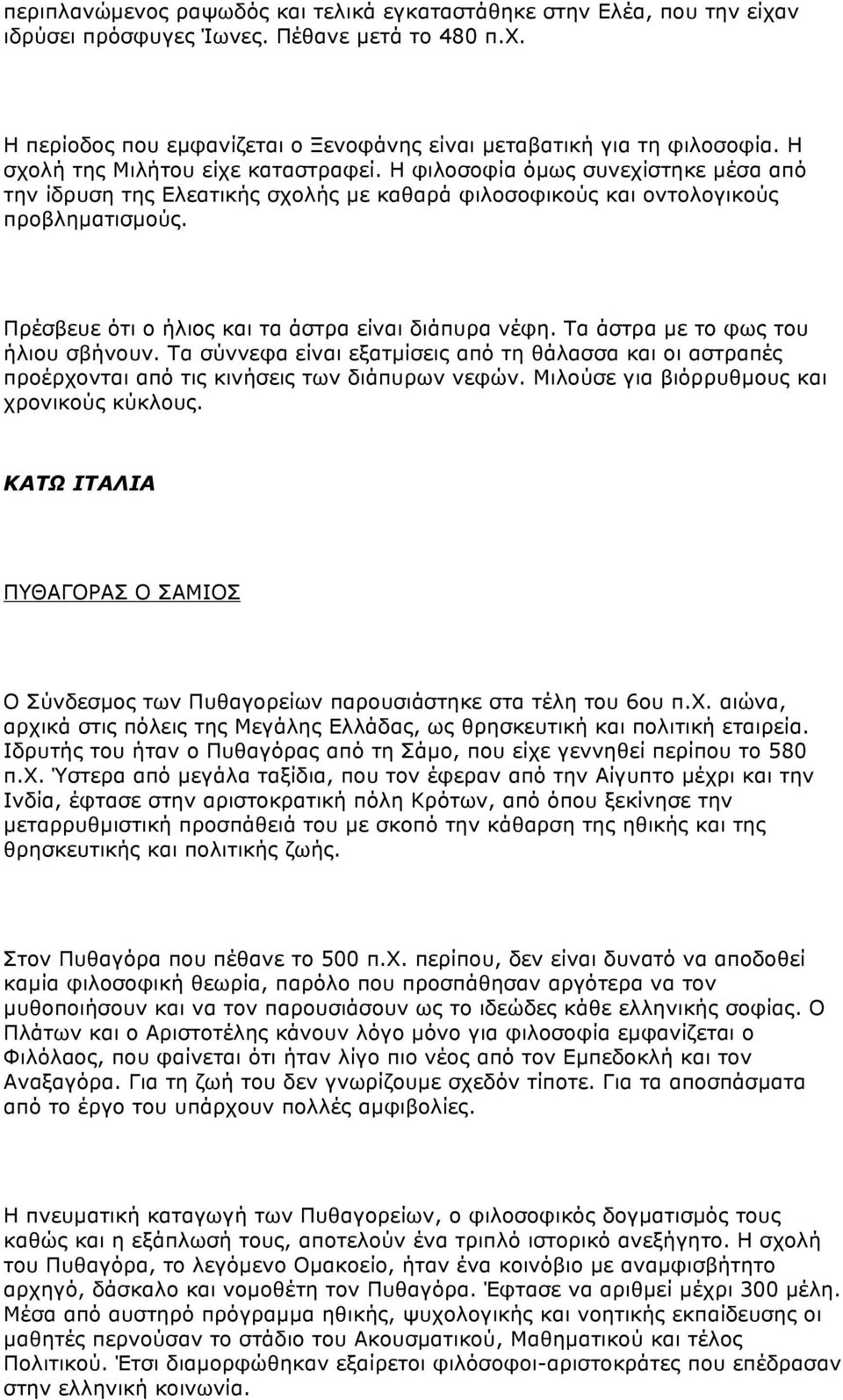 Πρέσβευε ότι ο ήλιος και τα άστρα είναι διάπυρα νέφη. Τα άστρα µε το φως του ήλιου σβήνουν. Τα σύννεφα είναι εξατµίσεις από τη θάλασσα και οι αστραπές προέρχονται από τις κινήσεις των διάπυρων νεφών.