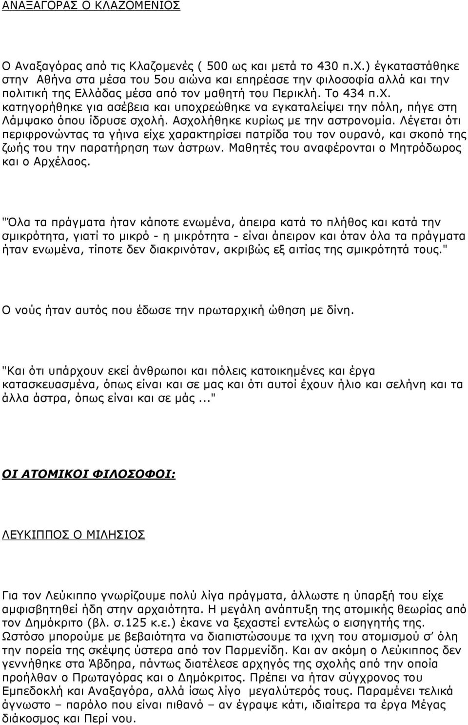 κατηγορήθηκε για ασέβεια και υποχρεώθηκε να εγκαταλείψει την πόλη, πήγε στη Λάµψακο όπου ίδρυσε σχολή. Ασχολήθηκε κυρίως µε την αστρονοµία.