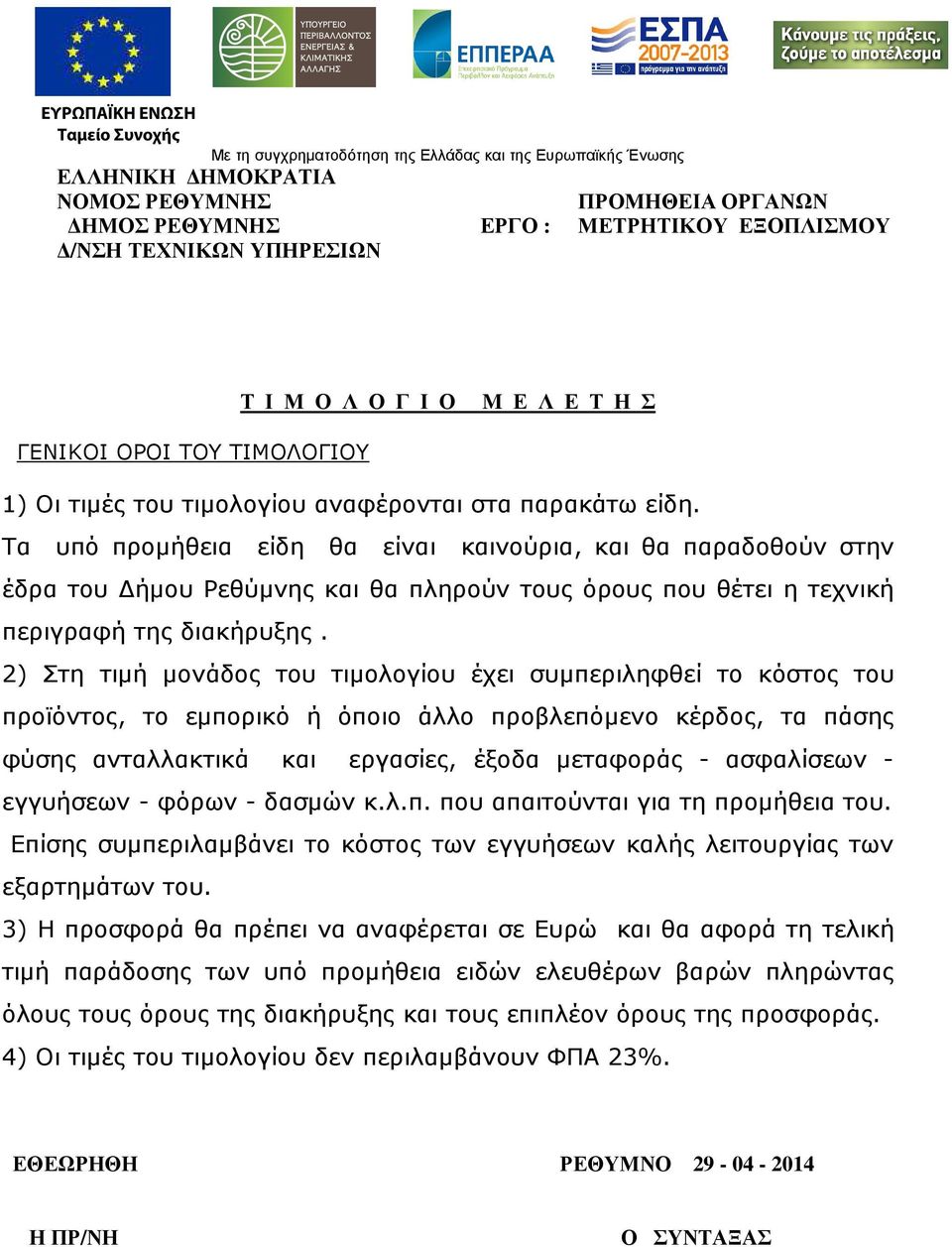 2) Στη τιµή µονάδος του τιµολογίου έχει συµπεριληφθεί το κόστος του προϊόντος, το εµπορικό ή όποιο άλλο προβλεπόµενο κέρδος, τα πάσης φύσης ανταλλακτικά και εργασίες, έξοδα µεταφοράς - ασφαλίσεων -