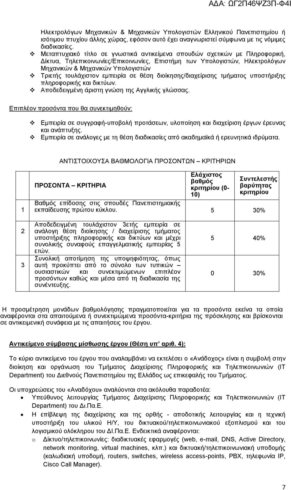 τουλάχιστον εμπειρία σε θέση διοίκησης/διαχείρισης τμήματος υποστήριξης πληροφορικής και δικτύων. Αποδεδειγμένη άριστη γνώση της Αγγλικής γλώσσας.