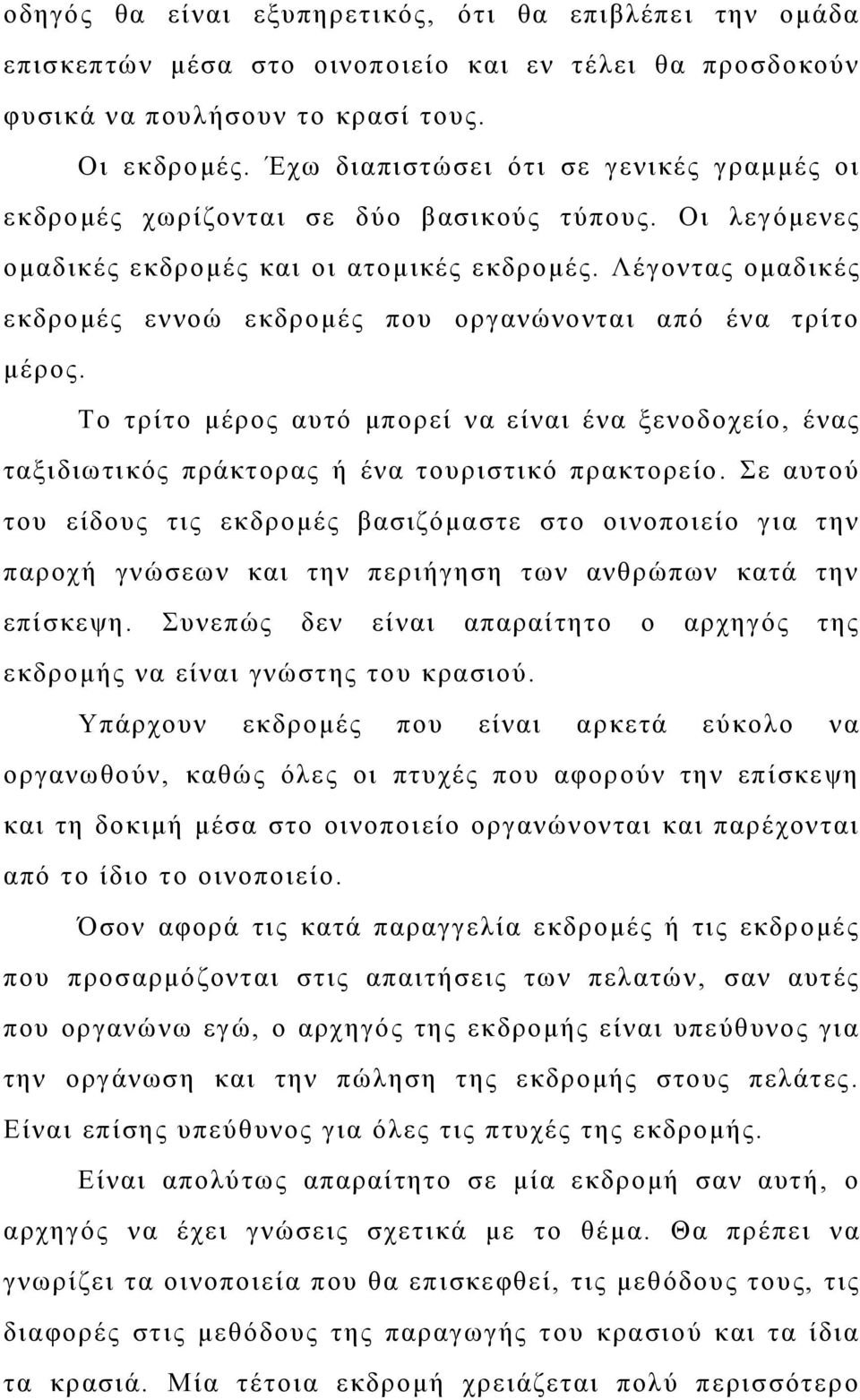 Λέγοντας ομαδικές εκδρομές εννοώ εκδρομές που οργανώνονται από ένα τρίτο μέρος. Το τρίτο μέρος αυτό μπορεί να είναι ένα ξενοδοχείο, ένας ταξιδιωτικός πράκτορας ή ένα τουριστικό πρακτορείο.