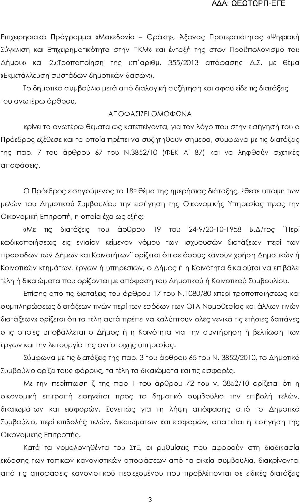 Το δηµοτικό συµβούλιο µετά από διαλογική συζήτηση και αφού είδε τις διατάξεις του ανωτέρω άρθρου, ΑΠΟΦΑΣΙΖΕΙ ΟΜΟΦΩΝΑ κρίνει τα ανωτέρω θέµατα ως κατεπείγοντα, για τον λόγο που στην εισήγησή του ο