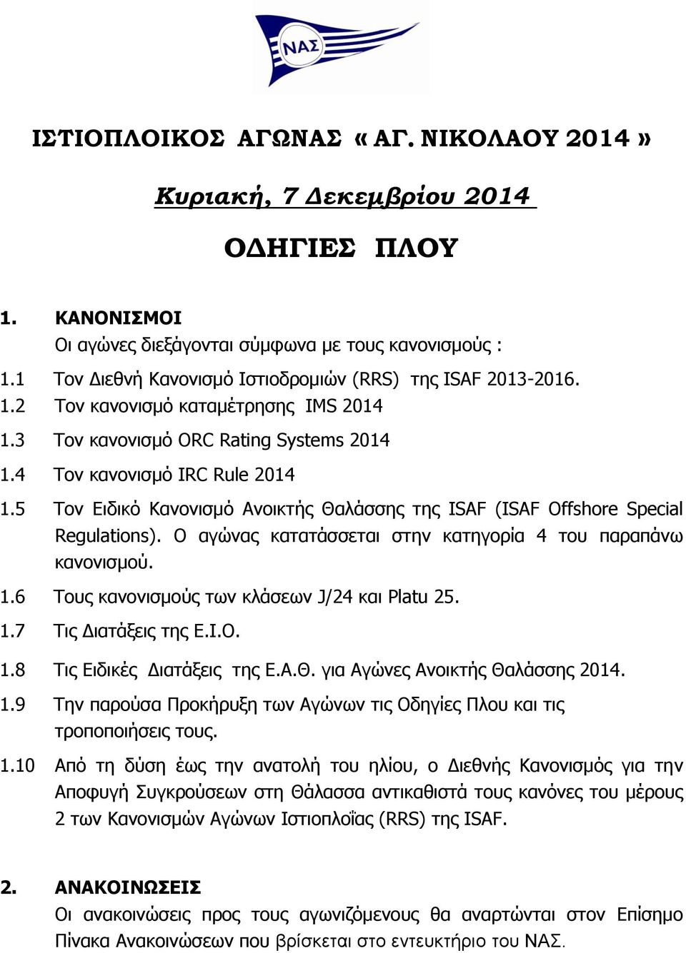 5 Σνλ Δηδηθό Θαλνληζκό Αλνηθηήο Θαιάζζεο ηεο ISAF (ISAF Offshore Special Regulations). Ο αγώλαο θαηαηάζζεηαη ζηελ θαηεγνξία 4 ηνπ παξαπάλσ θαλνληζκνύ. 1.