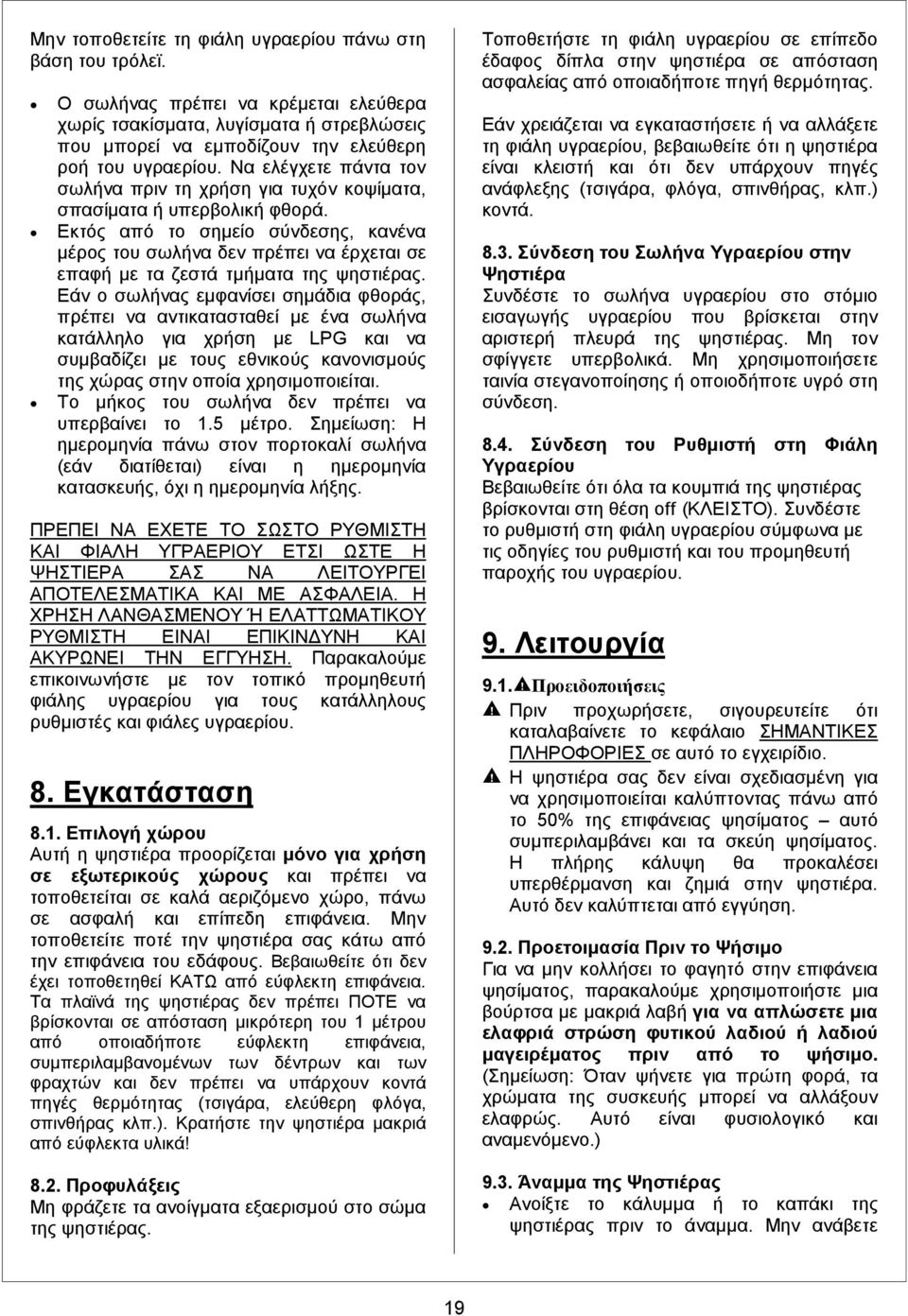Εκτός από το σηµείο σύνδεσης, κανένα µέρος του σωλήνα δεν πρέπει να έρχεται σε επαφή µε τα ζεστά τµήµατα της ψηστιέρας.