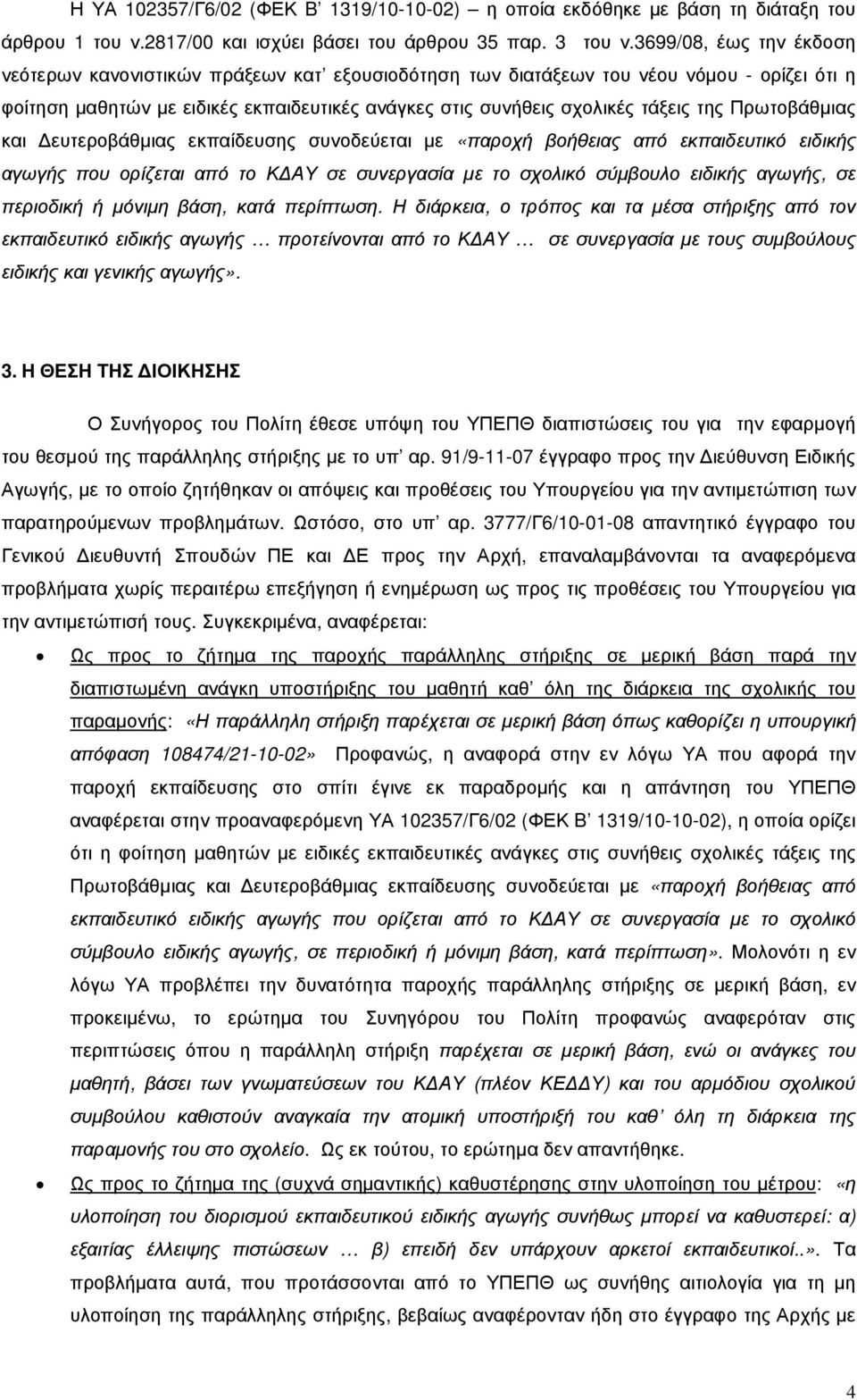 Πρωτοβάθµιας και ευτεροβάθµιας εκπαίδευσης συνοδεύεται µε «παροχή βοήθειας από εκπαιδευτικό ειδικής αγωγής που ορίζεται από το Κ ΑΥ σε συνεργασία µε το σχολικό σύµβουλο ειδικής αγωγής, σε περιοδική ή