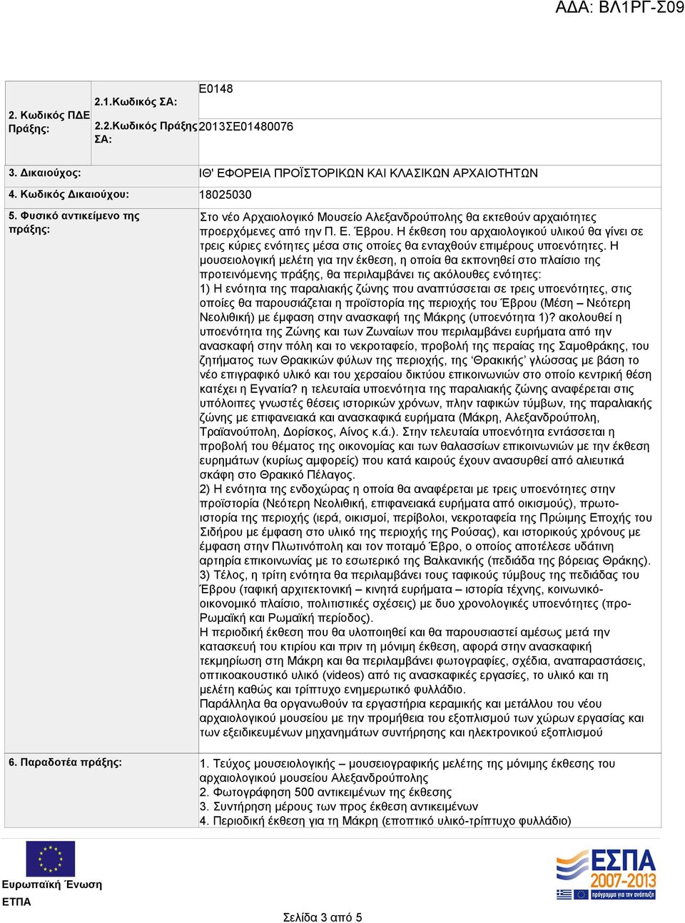 Η έκθεση του αρχαιολογικού υλικού θα γίνει σε τρεις κύριες ενότητες μέσα στις οποίες θα ενταχθούν επιμέρους υποενότητες.