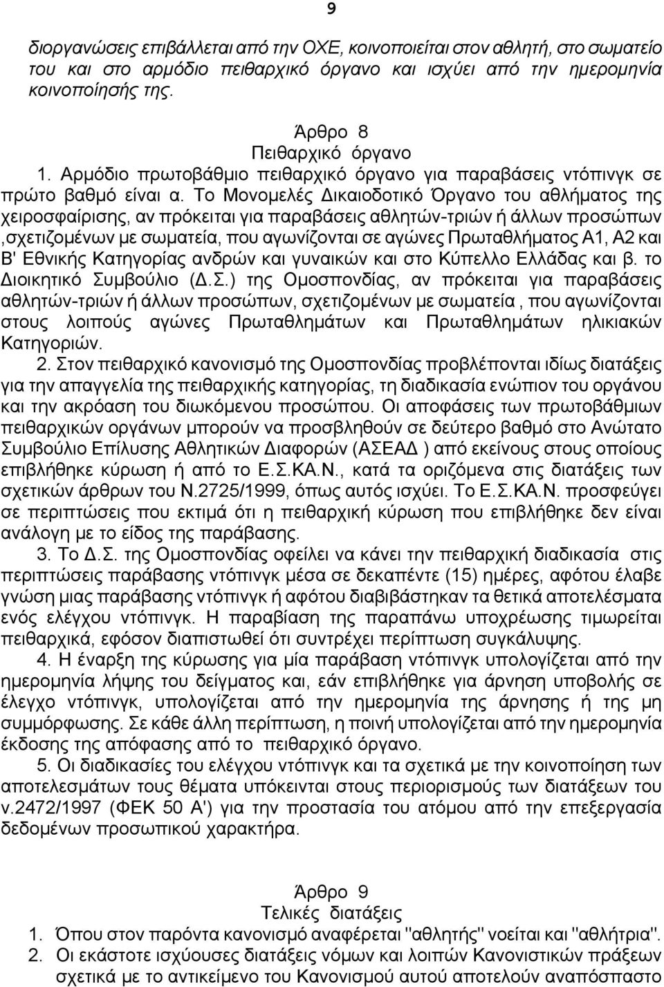 Το Μονομελές Δικαιοδοτικό Όργανο του αθλήματος της χειροσφαίρισης, αν πρόκειται για παραβάσεις αθλητών-τριών ή άλλων προσώπων,σχετιζομένων με σωματεία, που αγωνίζονται σε αγώνες Πρωταθλήματος Α1, Α2