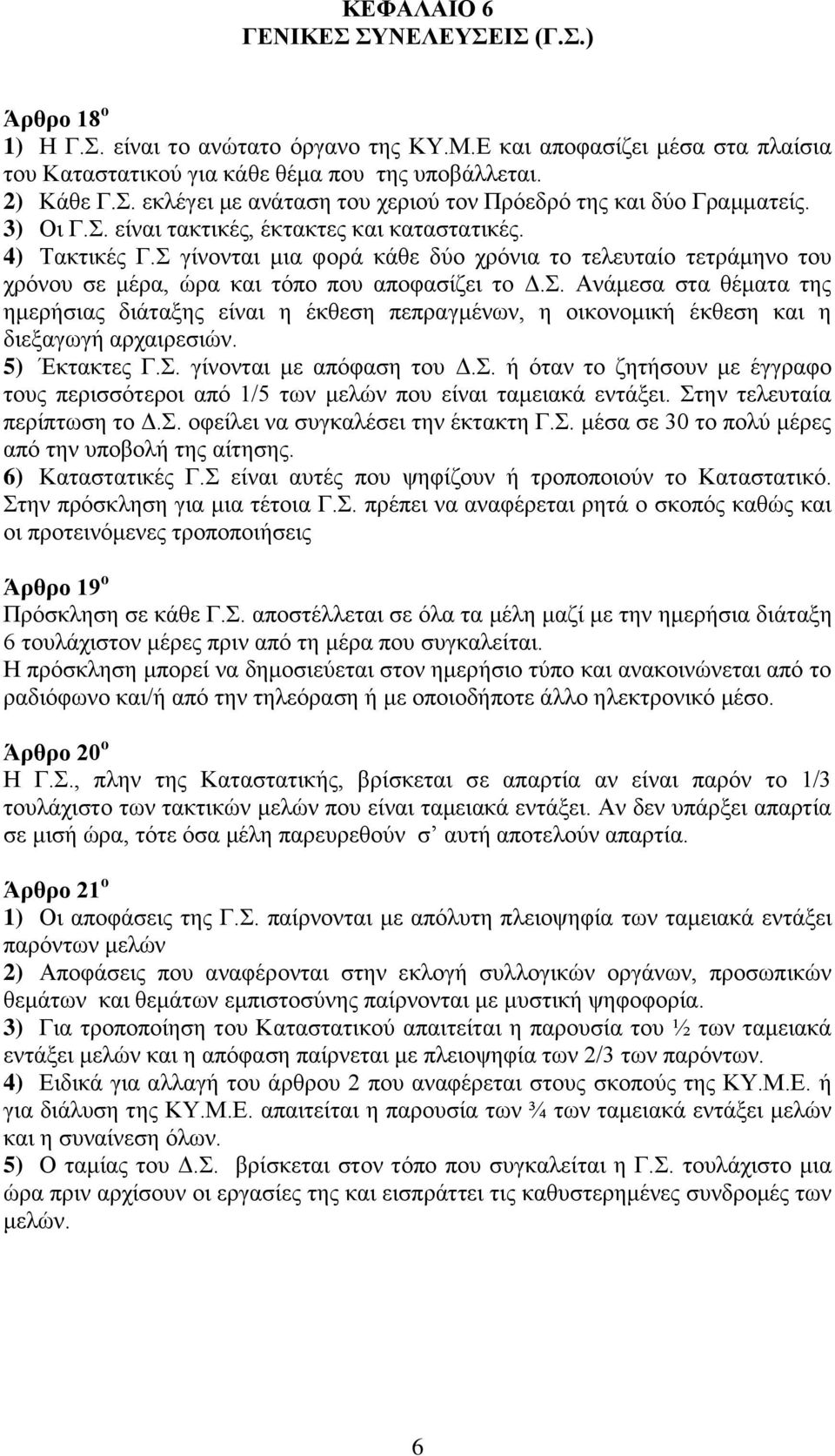 5) Έκτακτες Γ.Σ. γίνονται με απόφαση του Δ.Σ. ή όταν το ζητήσουν με έγγραφο τους περισσότεροι από 1/5 των μελών που είναι ταμειακά εντάξει. Στην τελευταία περίπτωση το Δ.Σ. οφείλει να συγκαλέσει την έκτακτη Γ.