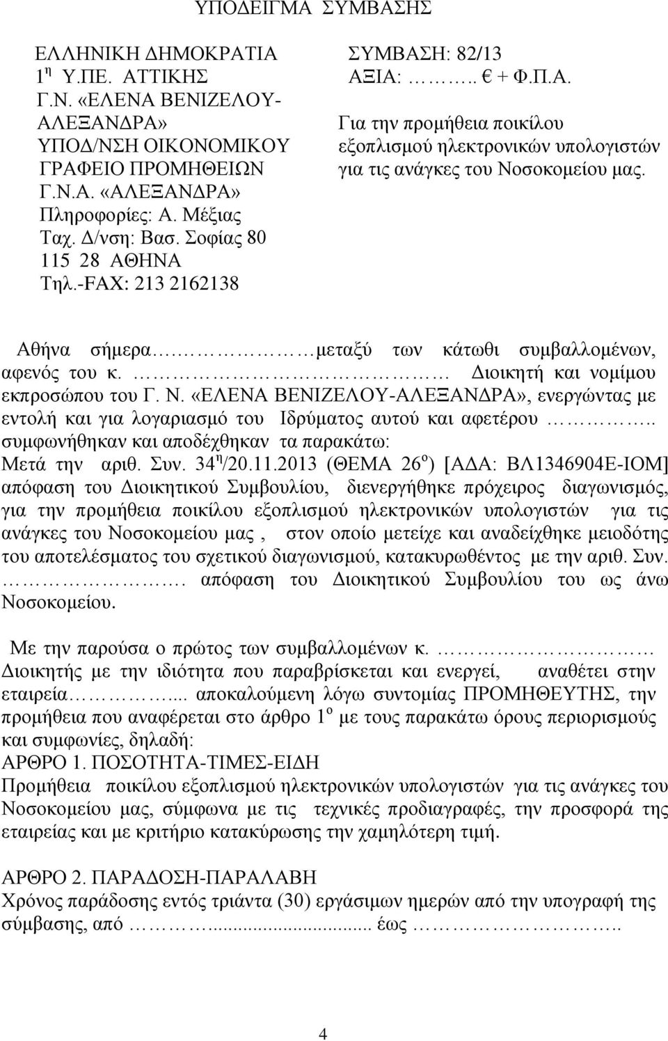 μεταξύ των κάτωθι συμβαλλομένων, αφενός του κ. Διοικητή και νομίμου εκπροσώπου του Γ. Ν. «ΕΛΕΝΑ ΒΕΝΙΖΕΛΟΥ-ΑΛΕΞΑΝΔΡΑ», ενεργώντας με εντολή και για λογαριασμό του Ιδρύματος αυτού και αφετέρου.