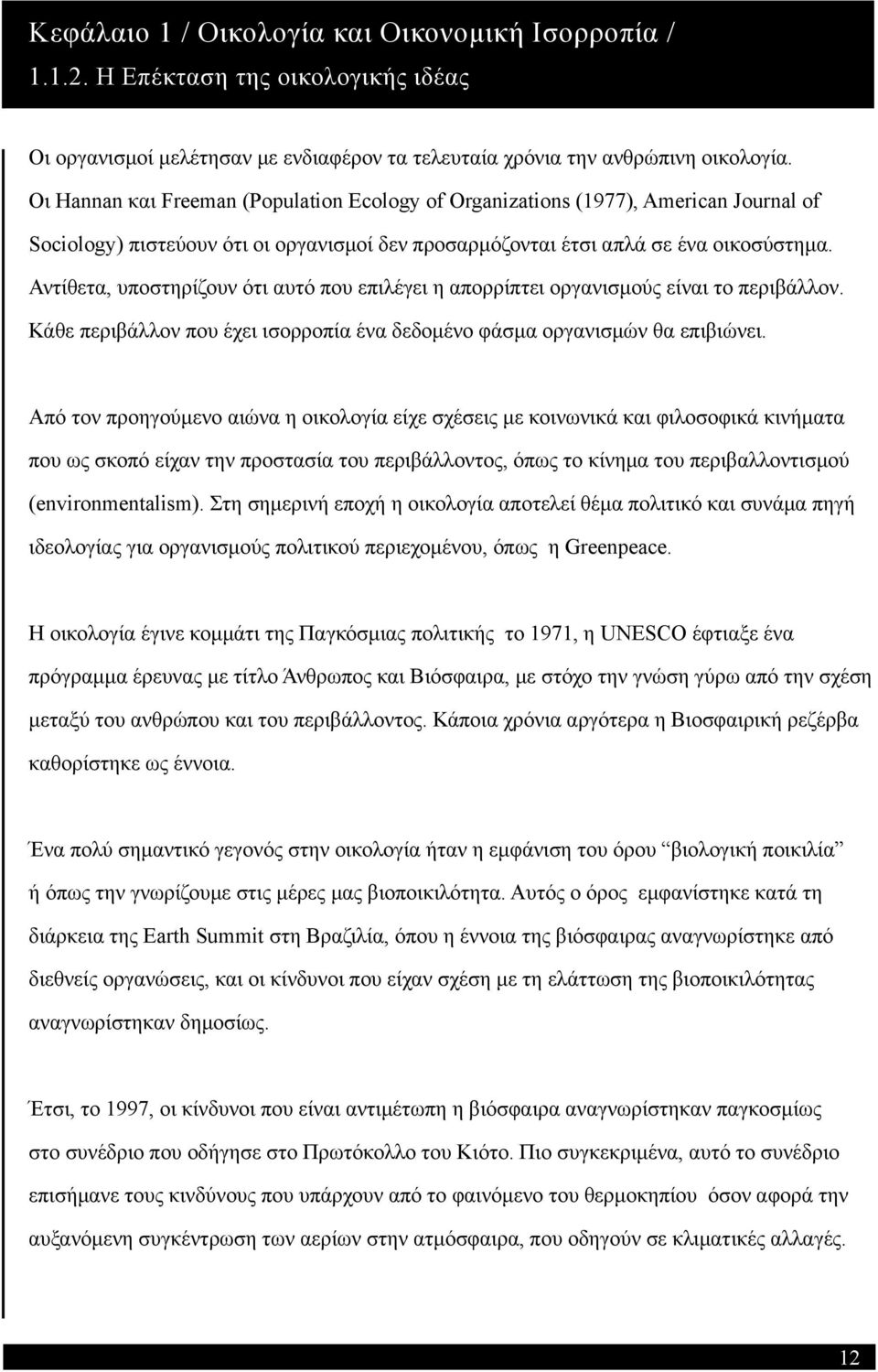 Αντίθετα, υποστηρίζουν ότι αυτό που επιλέγει η απορρίπτει οργανισμούς είναι το περιβάλλον. Κάθε περιβάλλον που έχει ισορροπία ένα δεδομένο φάσμα οργανισμών θα επιβιώνει.