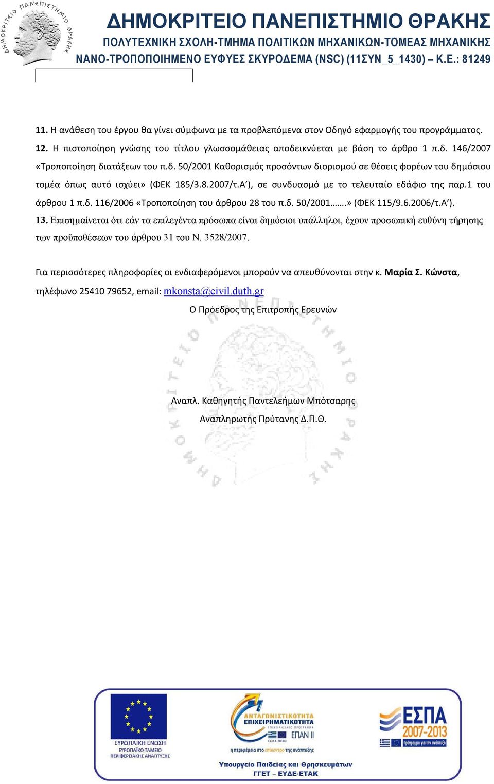 δ. 50/2001.» (ΦΕΚ 115/9.6.2006/τ.Α ). 13. Επισημαίνεται ότι εάν τα επιλεγέντα πρόσωπα είναι δημόσιοι υπάλληλοι, έχουν προσωπική ευθύνη τήρησης των προϋποθέσεων του άρθρου 31 του Ν. 3528/2007.
