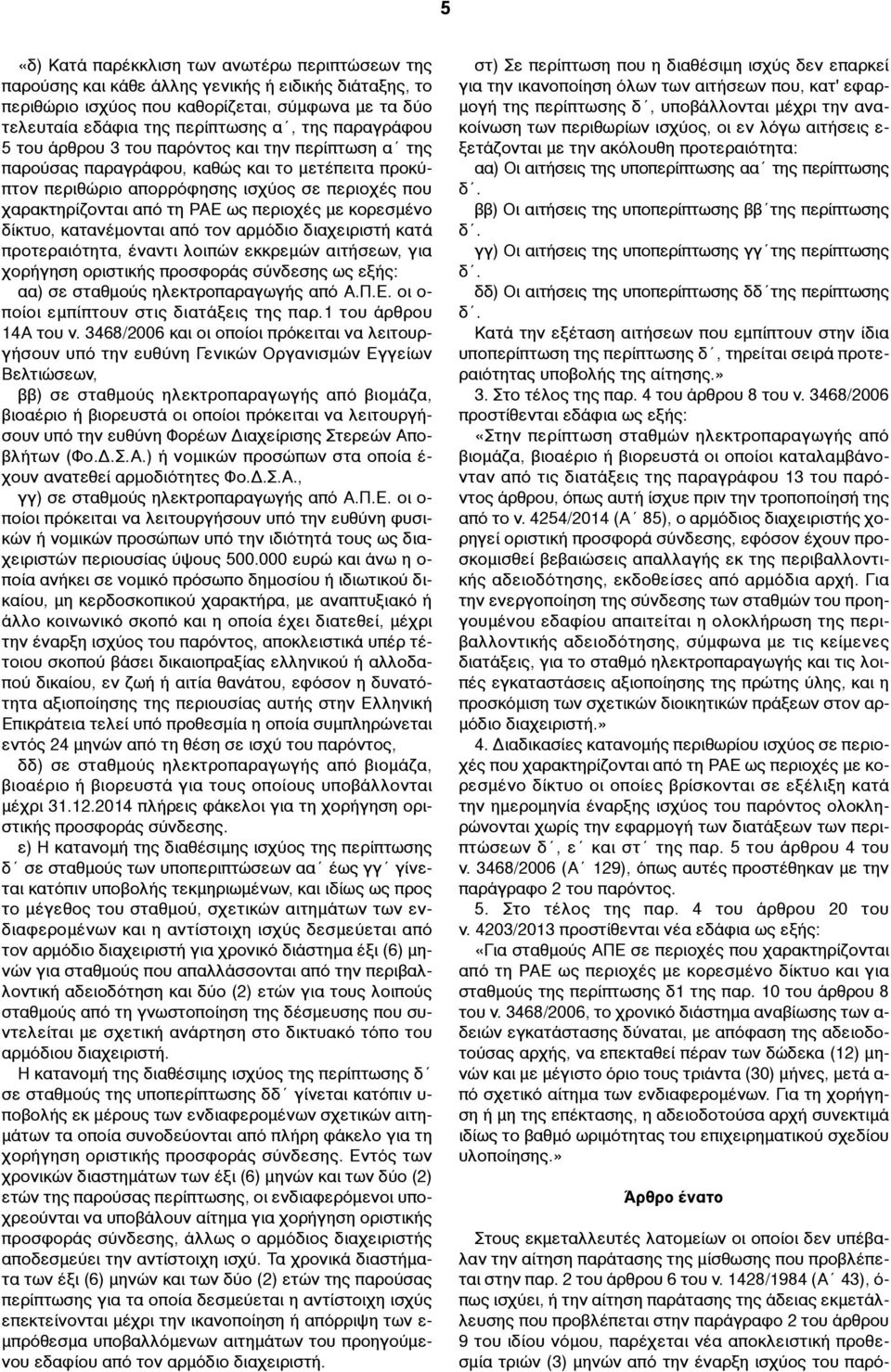 περιοχές µε κορεσµένο δίκτυο, κατανέµονται από τον αρµόδιο διαχειριστή κατά προτεραιότητα, έναντι λοιπών εκκρεµών αιτήσεων, για χορήγηση οριστικής προσφοράς σύνδεσης ως εξής: αα) σε σταθµούς