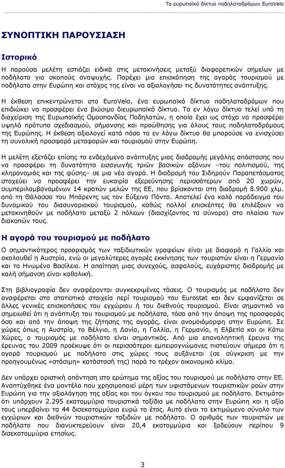 Η έκθεση επικεντρώνεται στο EuroVelo, ένα ευρωπαϊκό δίκτυο ποδηλατοδρόμων που επιδιώκει να προσφέρει ένα βιώσιμο διευρωπαϊκό δίκτυο.