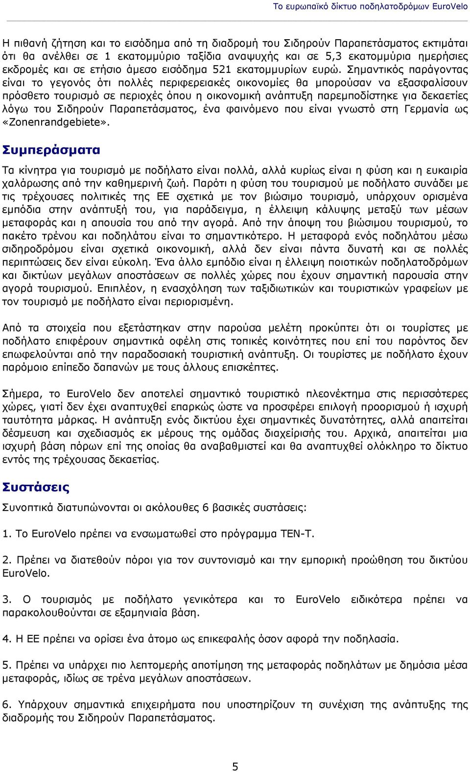 Σημαντικός παράγοντας είναι το γεγονός ότι πολλές περιφερειακές οικονομίες θα μπορούσαν να εξασφαλίσουν πρόσθετο τουρισμό σε περιοχές όπου η οικονομική ανάπτυξη παρεμποδίστηκε για δεκαετίες λόγω του