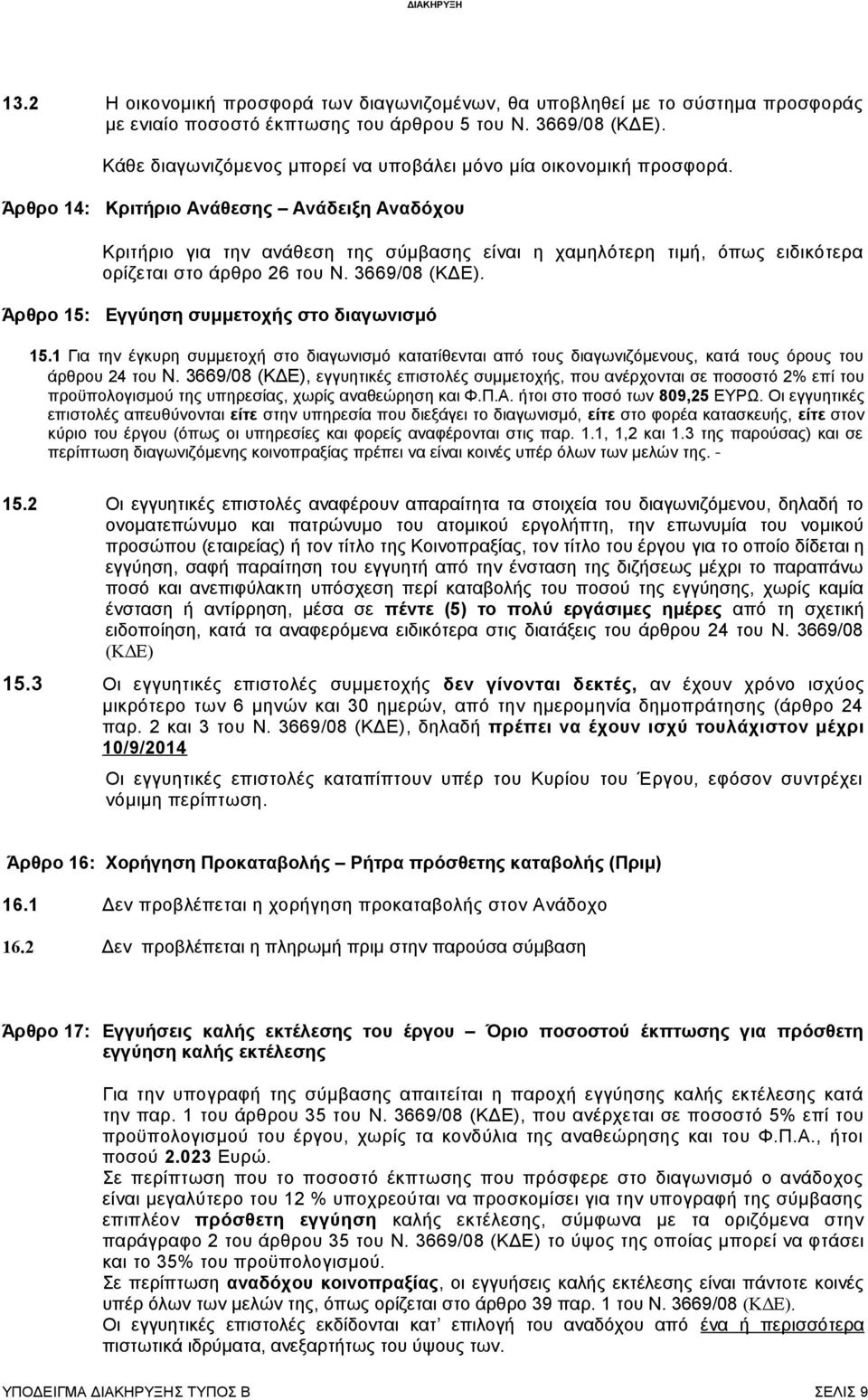 Άρθρο 14: Κριτήριο Ανάθεσης Ανάδειξη Αναδόχου Κριτήριο για την ανάθεση της σύμβασης είναι η χαμηλότερη τιμή, όπως ειδικότερα ορίζεται στο άρθρο 26 του Ν. 3669/08 (ΚΔΕ).