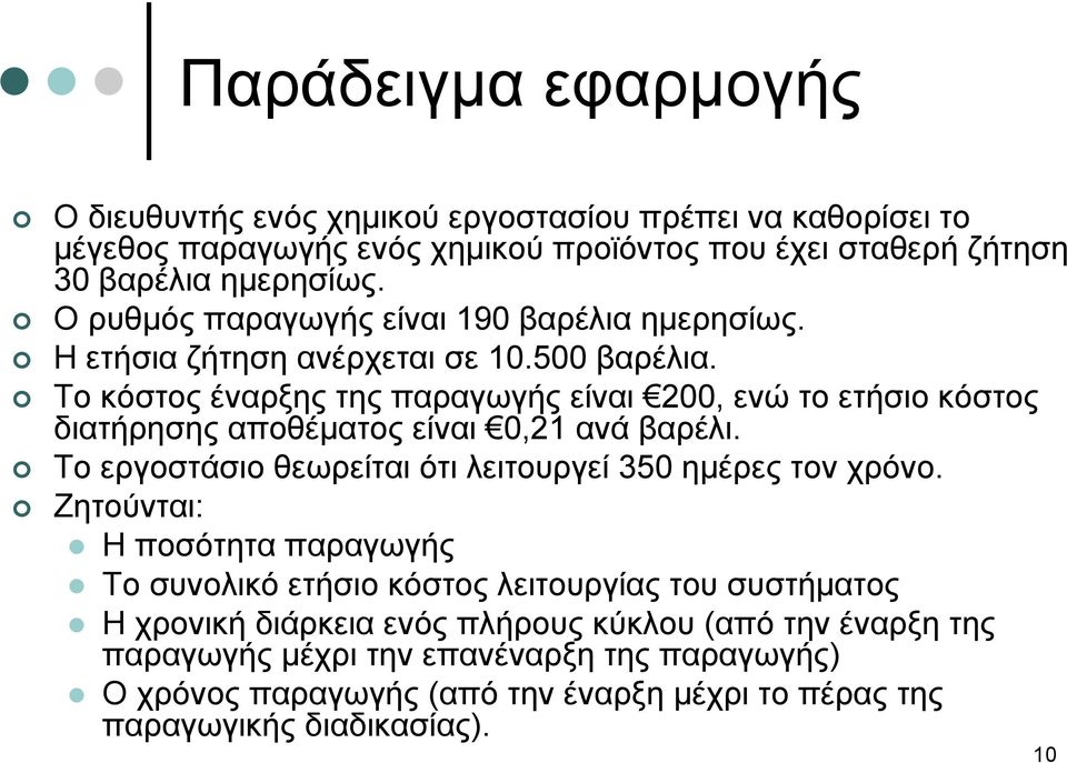 Το κόστος έναρξης της παραγωγής είναι 200, ενώ το ετήσιο κόστος διατήρησης αποθέματος είναι 0,21 ανά βαρέλι. Το εργοστάσιο θεωρείται ότι λειτουργεί 350 ημέρες τον χρόνο.