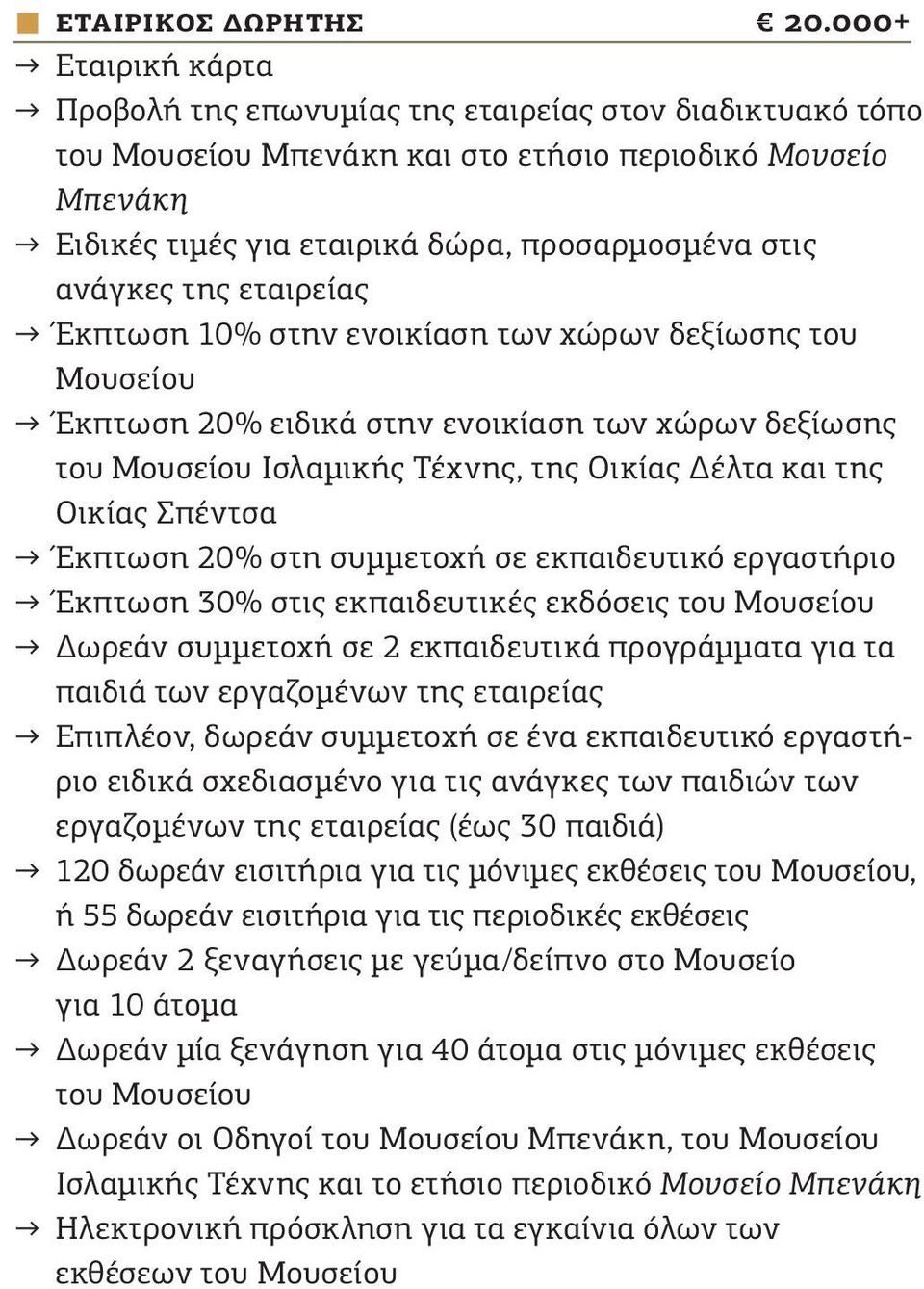 εταιρείας Έκπτωση 10% στην ενοικίαση των χώρων δεξίωσης του Μουσείου Έκπτωση 20% ειδικά στην ενοικίαση των χώρων δεξίωσης Ισλαμικής Τέχνης, της Οικίας Δέλτα και της Οικίας Σπέντσα Έκπτωση 20% στη