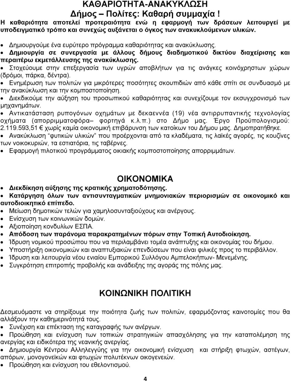 Δημιουργούμε ένα ευρύτερο πρόγραμμα καθαριότητας και ανακύκλωσης. Δημιουργία σε συνεργασία με άλλους δήμους διαδημοτικού δικτύου διαχείρισης και περαιτέρω εκμετάλλευσης της ανακύκλωσης.