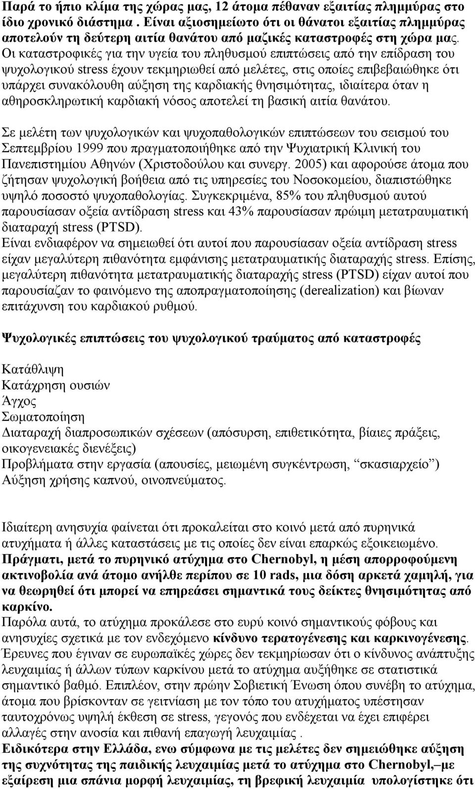 Οι καταστροφικές για την υγεία του πληθυσμού επιπτώσεις από την επίδραση του ψυχολογικού stress έχουν τεκμηριωθεί από μελέτες, στις οποίες επιβεβαιώθηκε ότι υπάρχει συνακόλουθη αύξηση της καρδιακής