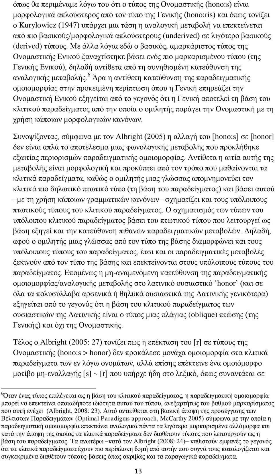 Με άλλα λόγια εδώ ο βασικός, αμαρκάριστος τύπος της Ονομαστικής Ενικού ξαναχτίστηκε βάσει ενός πιο μαρκαρισμένου τύπου (της Γενικής Ενικού), δηλαδή αντίθετα από τη συνηθισμένη κατεύθυνση της