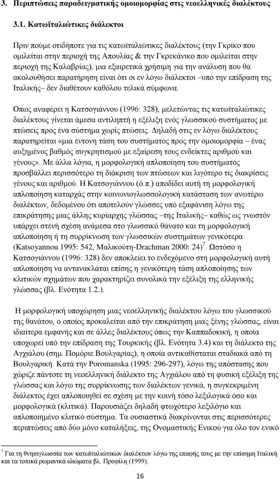 εξαιρετικά χρήσιμη για την ανάλυση που θα ακολουθήσει παρατήρηση είναι ότι οι εν λόγω διάλεκτοι υπό την επίδραση της Ιταλικής δεν διαθέτουν καθόλου τελικά σύμφωνα.