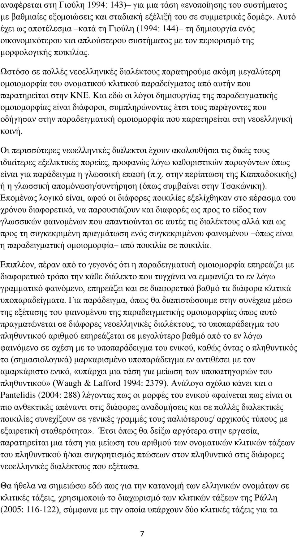 Ωστόσο σε πολλές νεοελληνικές διαλέκτους παρατηρούμε ακόμη μεγαλύτερη ομοιομορφία του ονοματικού κλιτικού παραδείγματος από αυτήν που παρατηρείται στην ΚΝΕ.