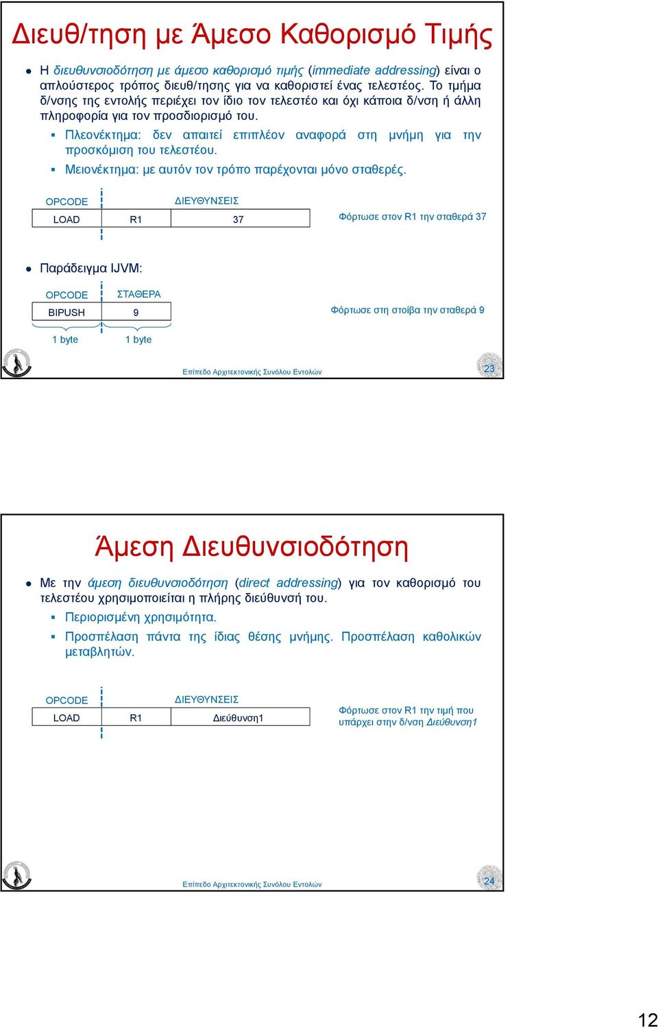 Μειονέκτηµα: µε αυτόν τον τρόπο παρέχονται µόνο σταθερές ΙΕΥΘΥΝΣΕΙΣ LOAD R1 37 Φόρτωσε στον R1 την σταθερά 37 Παράδειγµα IJVM: ΣΤΑΘΕΡΑ BIPUSH 9 Φόρτωσε στη στοίβα την σταθερά 9 1 byte 1 byte 23 Άµεση
