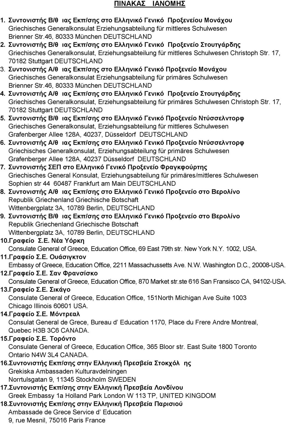 17, 70182 Stuttgart DEUTSCHLAND 3. Συντονιστής Α/θμιας Εκπ/σης στο Ελληνικό Γενικό Προξενείο Μονάχου Griechisches Generalkonsulat Erziehungsabteilung für primäres Schulwesen Brienner Str.