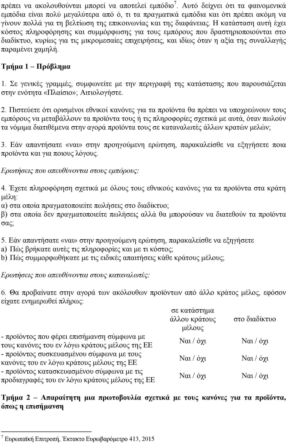 Η κατάσταση αυτή έχει κόστος πληροφόρησης και συμμόρφωσης για τους εμπόρους που δραστηριοποιούνται στο διαδίκτυο, κυρίως για τις μικρομεσαίες επιχειρήσεις, και ιδίως όταν η αξία της συναλλαγής