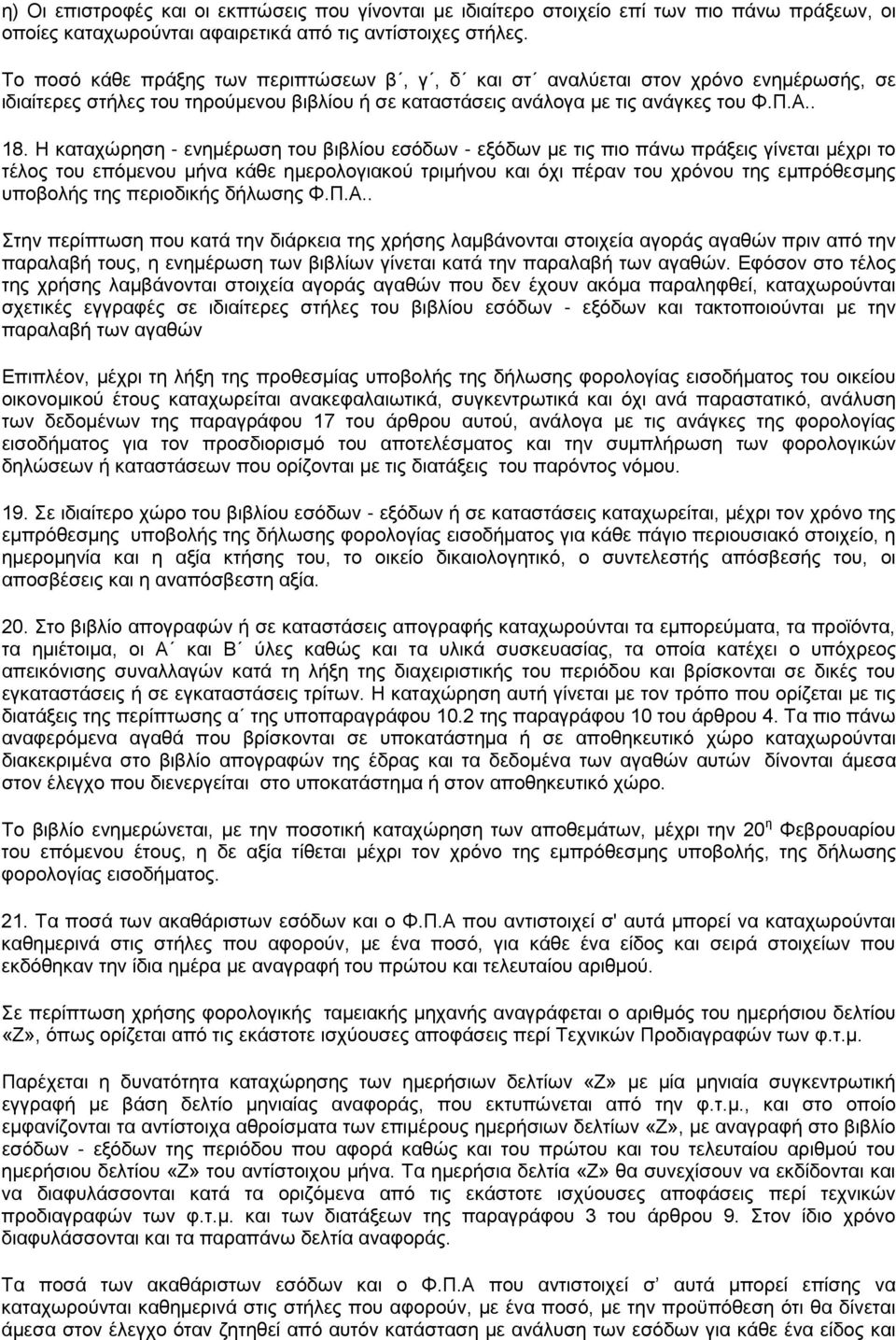 Η καταχώρηση - ενημέρωση του βιβλίου εσόδων - εξόδων με τις πιο πάνω πράξεις γίνεται μέχρι το τέλος του επόμενου μήνα κάθε ημερολογιακού τριμήνου και όχι πέραν του χρόνου της εμπρόθεσμης υποβολής της