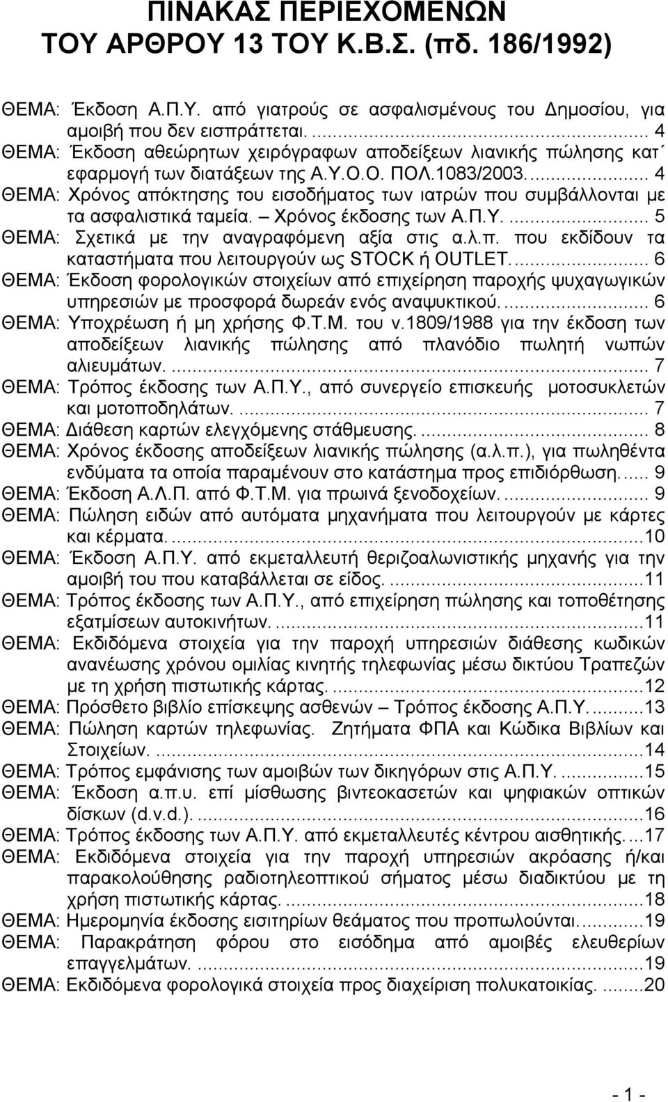 ... 4 ΘΔΜΑ: Υξφλνο απφθηεζεο ηνπ εηζνδήκαηνο ησλ ηαηξψλ πνπ ζπκβάιινληαη κε ηα αζθαιηζηηθά ηακεία. Υξφλνο έθδνζεο ησλ Α.Π.Τ.... 5 ΘΔΜΑ: ρεηηθά κε ηελ αλαγξαθφκελε αμία ζηηο α.ι.π. πνπ εθδίδνπλ ηα θαηαζηήκαηα πνπ ιεηηνπξγνχλ σο STOCK ή OUTLET.