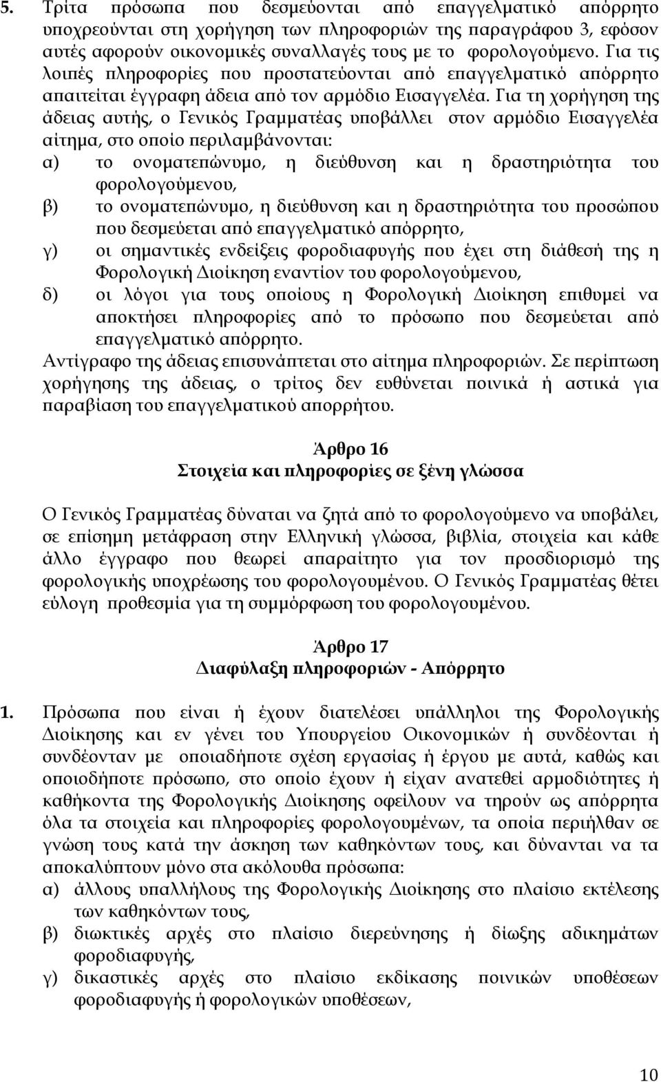 Για τη χορήγηση της άδειας αυτής, ο Γενικός Γραµµατέας υ οβάλλει στον αρµόδιο Εισαγγελέα αίτηµα, στο ο οίο εριλαµβάνονται: α) το ονοµατε ώνυµο, η διεύθυνση και η δραστηριότητα του φορολογούµενου, β)