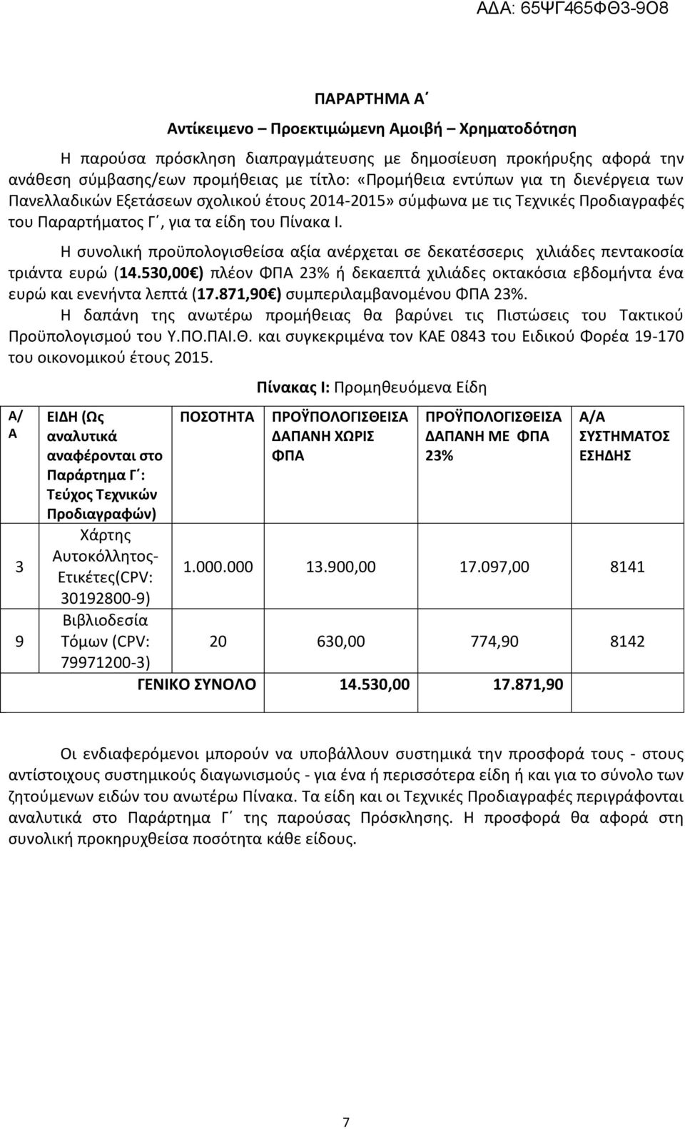 Η συνολική προϋπολογισθείσα αξία ανέρχεται σε δεκατέσσερις χιλιάδες πεντακοσία τριάντα ευρώ (14.530,00 ) πλέον ΦΠΑ 23% ή δεκαεπτά χιλιάδες οκτακόσια εβδομήντα ένα ευρώ και ενενήντα λεπτά (17.