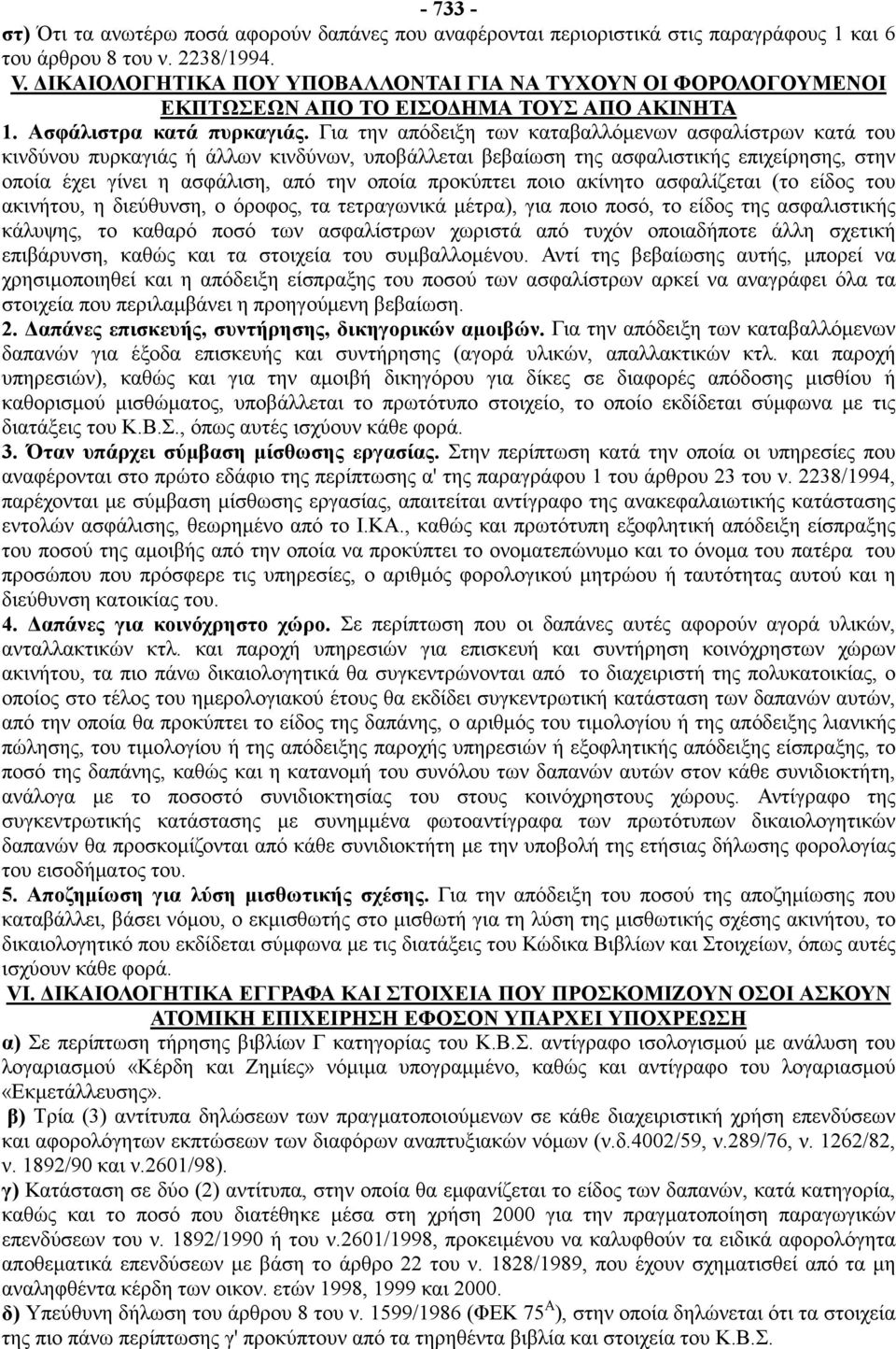 Για την απόδειξη των καταβαλλόμενων ασφαλίστρων κατά του κινδύνου πυρκαγιάς ή άλλων κινδύνων, υποβάλλεται βεβαίωση της ασφαλιστικής επιχείρησης, στην οποία έχει γίνει η ασφάλιση, από την οποία
