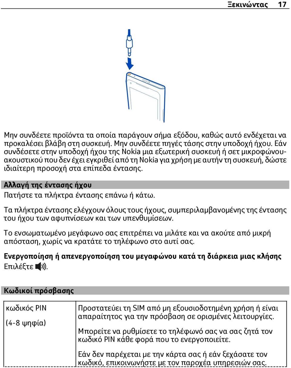 έντασης. Αλλαγή της έντασης ήχου Πατήστε τα πλήκτρα έντασης επάνω ή κάτω. Τα πλήκτρα έντασης ελέγχουν όλους τους ήχους, συμπεριλαμβανομένης της έντασης του ήχου των αφυπνίσεων και των υπενθυμίσεων.