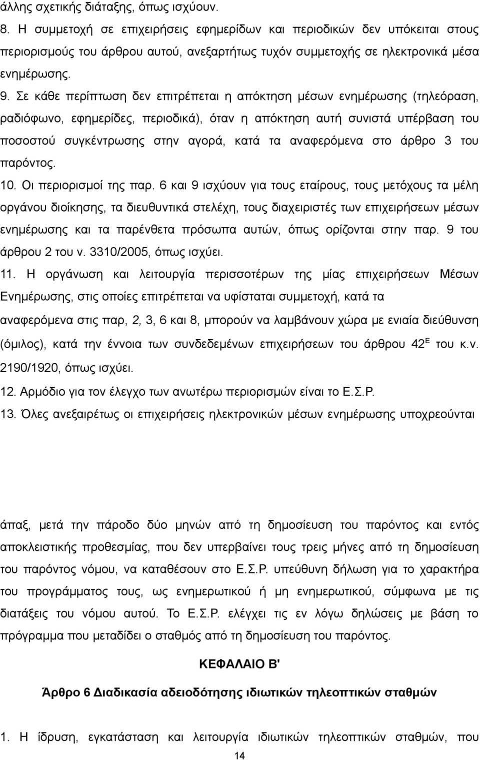 Σε κάθε περίπτωση δεν επιτρέπεται η απόκτηση μέσων ενημέρωσης (τηλεόραση, ραδιόφωνο, εφημερίδες, περιοδικά), όταν η απόκτηση αυτή συνιστά υπέρβαση του ποσοστού συγκέντρωσης στην αγορά, κατά τα