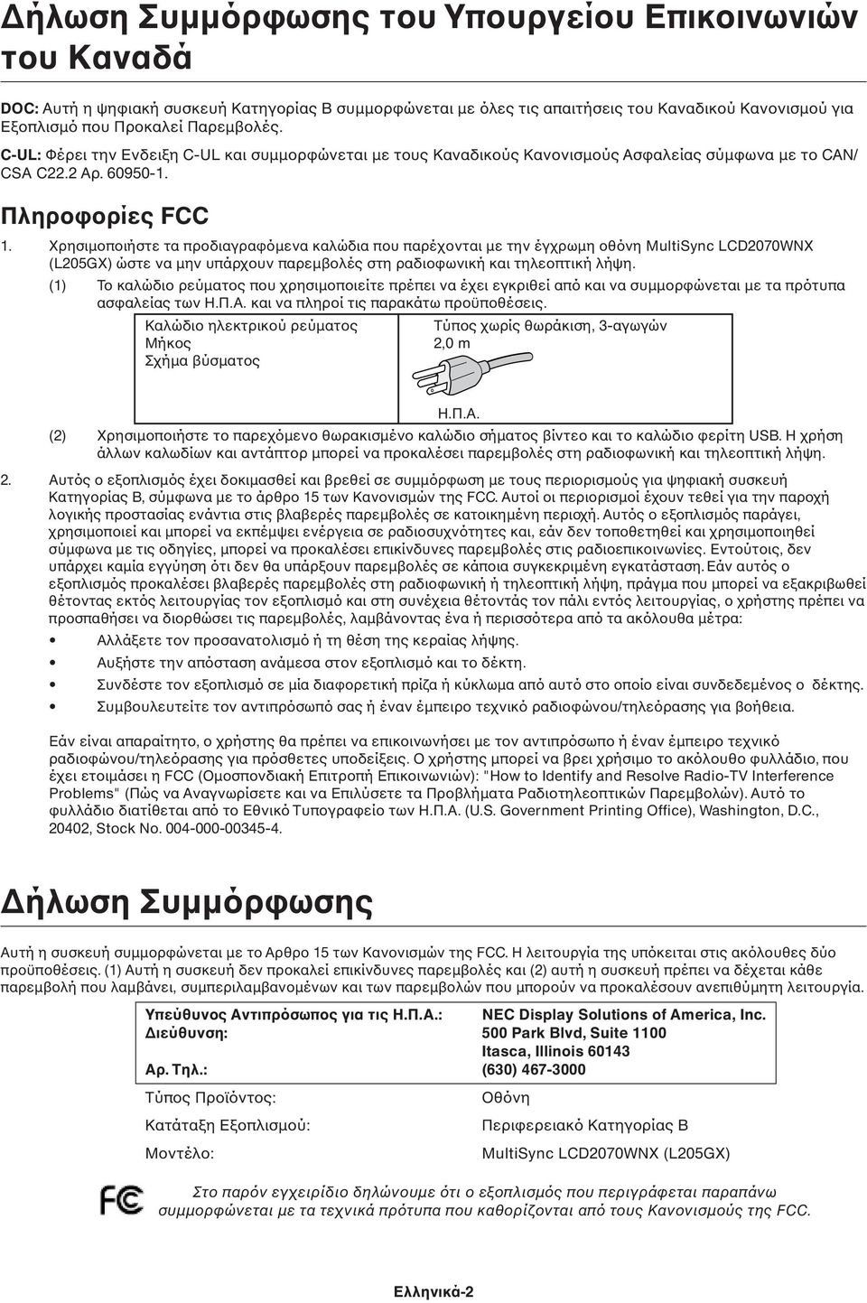 Χρησιµοποιήστε τα προδιαγραφόµενα καλώδια που παρέχονται µε την έγχρωµη οθόνη MultiSync LCD2070WNX (L205GX) ώστε να µην υπάρχουν παρεµβολές στη ραδιοφωνική και τηλεοπτική λήψη.