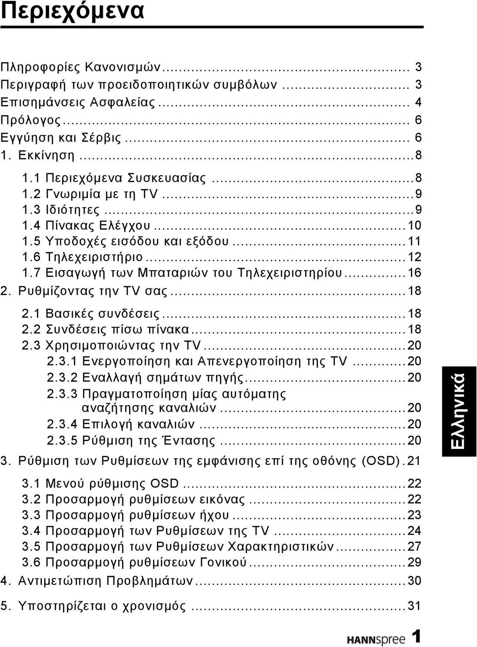 1 Βασικές συνδέσεις...18 2.2 Συνδέσεις πίσω πίνακα...18 2.3 Χρησιμοποιώντας την TV...20 2.3.1 Ενεργοποίηση και Απενεργοποίηση της TV...20 2.3.2 Εναλλαγή σημάτων πηγής...20 2.3.3 Πραγματοποίηση μίας αυτόματης αναζήτησης καναλιών.