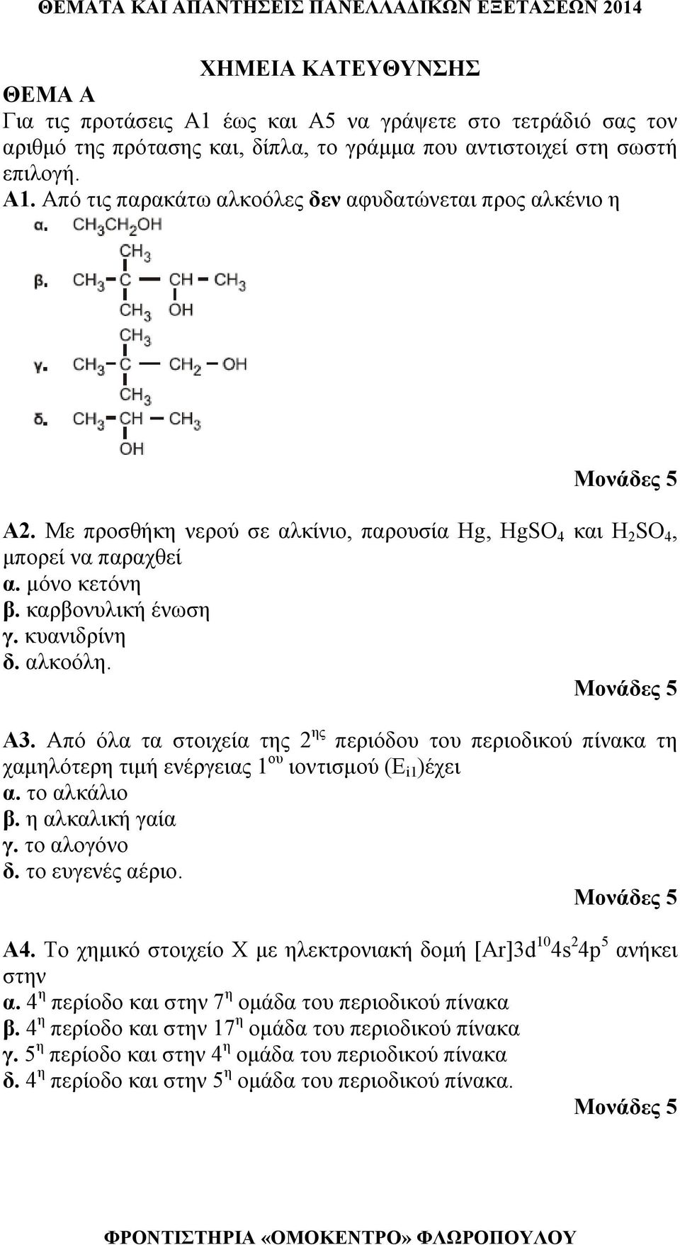 Από όλα τα στοιχεία της 2 ης περιόδου του περιοδικού πίνακα τη χαμηλότερη τιμή ενέργειας 1 ου ιοντισμού (E i1 )έχει α. το αλκάλιο β. η αλκαλική γαία γ. το αλογόνο δ. το ευγενές αέριο. Α.