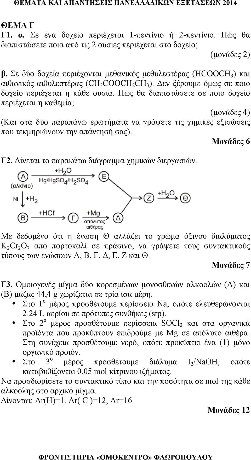 Πώς θα διαπιστώσετε σε ποιο δοχείο περιέχεται η καθεμία; (μονάδες ) (Και στα δύο παραπάνω ερωτήματα να γράψετε τις χημικές εξισώσεις που τεκμηριώνουν την απάντησή σας). Μονάδες 6 Γ2.