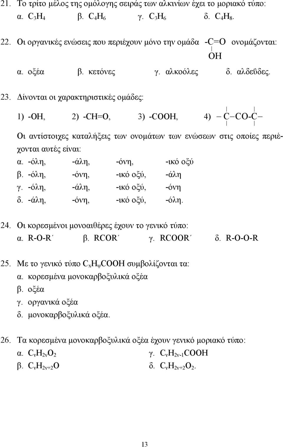 ίνονται οι χαρακτηριστικές οµάδες: 1) -ΟΗ, 2) -CΗ=Ο, 3) -CΟΟΗ, 4) C CO-C Oι αντίστοιχες καταλήξεις των ονοµάτων των ενώσεων στις οποίες περιέχονται αυτές είναι: α. -όλη, -άλη, -όνη, -ικό οξύ β.