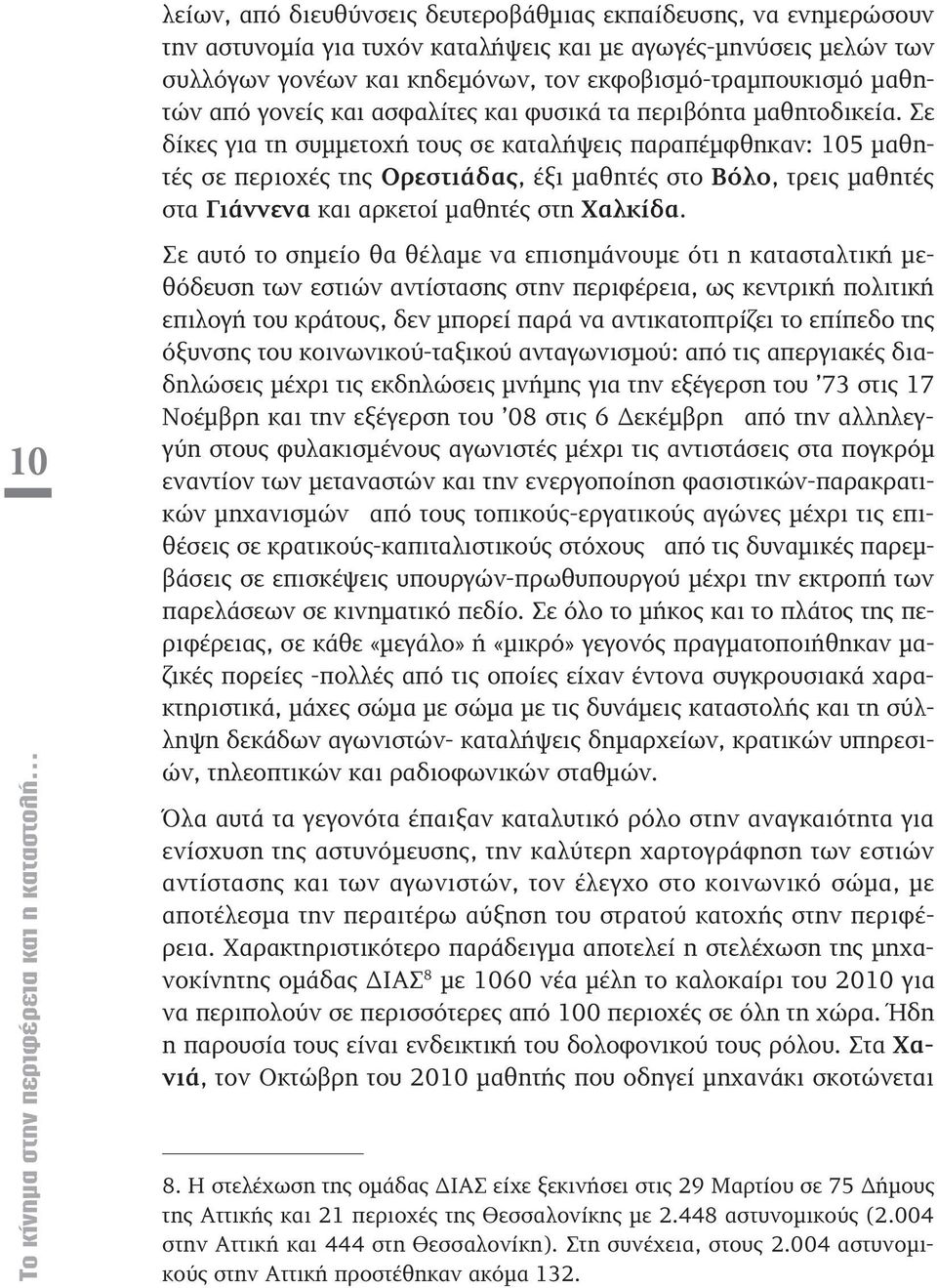 Σε δίκες για τη συμμετοχή τους σε καταλήψεις παραπέμφθηκαν: 105 μαθητές σε περιοχές της Ορεστιάδας, έξι μαθητές στο Βόλο, τρεις μαθητές στα Γιάννενα και αρκετοί μαθητές στη Χαλκίδα.