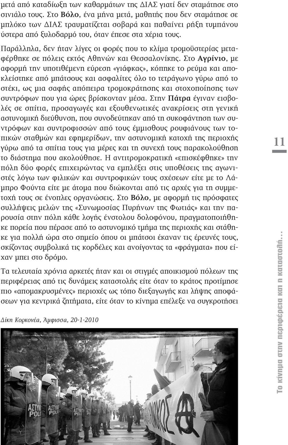 Παράλληλα, δεν ήταν λίγες οι φορές που το κλίμα τρομοϋστερίας μεταφέρθηκε σε πόλεις εκτός Αθηνών και Θεσσαλονίκης.