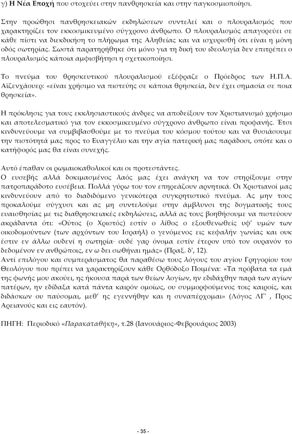 Σωστά παρατηρήθηκε ότι µόνο για τη δική του ιδεολογία δεν επιτρέπει ο πλουραλισµός κάποια αµφισβήτησι η σχετικοποίησι. Το πνεύµα του θρησκευτικού πλουραλισµού εξέφραζε ο Πρόεδρος των Η.Π.Α.