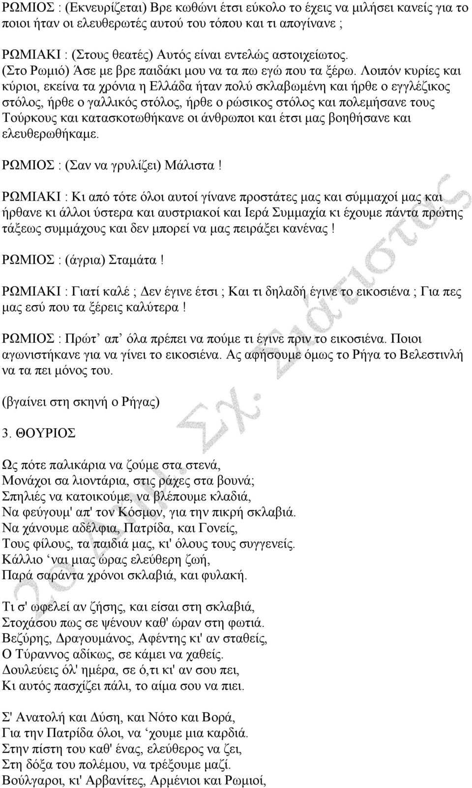 Λοιπόν κυρίες και κύριοι, εκείνα τα χρόνια η Ελλάδα ήταν πολύ σκλαβωμένη και ήρθε ο εγγλέζικος στόλος, ήρθε ο γαλλικός στόλος, ήρθε ο ρώσικος στόλος και πολεμήσανε τους Τούρκους και κατασκοτωθήκανε