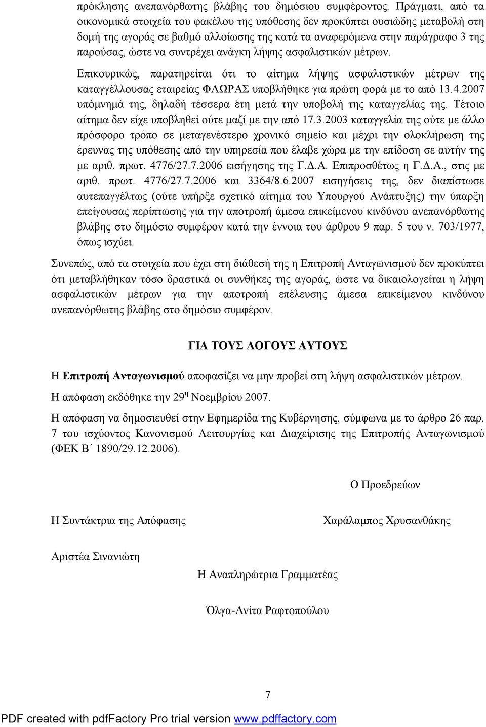 συντρέχει ανάγκη λήψης ασφαλιστικών μέτρων. Επικουρικώς, παρατηρείται ότι το αίτημα λήψης ασφαλιστικών μέτρων της καταγγέλλουσας εταιρείας ΦΛΩΡΑΣ υποβλήθηκε για πρώτη φορά με το από 13.4.