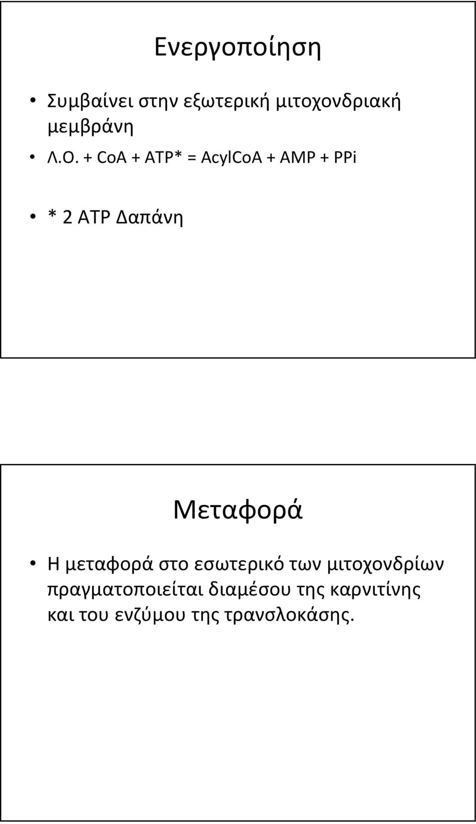 + CoA + ΑΤΡ = AcylCoA + AMP + PPi 2 ATP Δαπάνη Μεταφορά Η