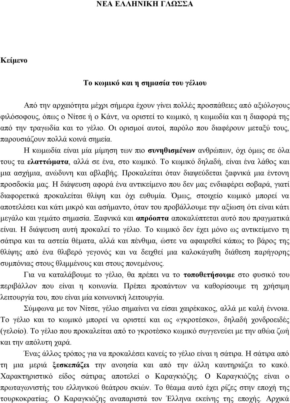 Η κωμωδία είναι μία μίμηση των πιο συνηθισμένων ανθρώπων, όχι όμως σε όλα τους τα ελαττώματα, αλλά σε ένα, στο κωμικό. Το κωμικό δηλαδή, είναι ένα λάθος και μια ασχήμια, ανώδυνη και αβλαβής.